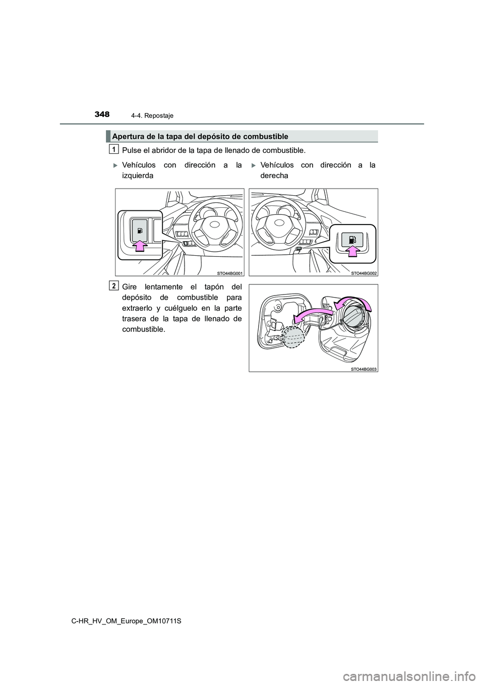 TOYOTA C-HR 2020  Manual del propietario (in Spanish) 3484-4. Repostaje
C-HR_HV_OM_Europe_OM10711S
Pulse el abridor de la tapa de llenado de combustible.
Gire lentamente el tapón del
depósito de combustible para
extraerlo y cuélguelo en la parte
trase
