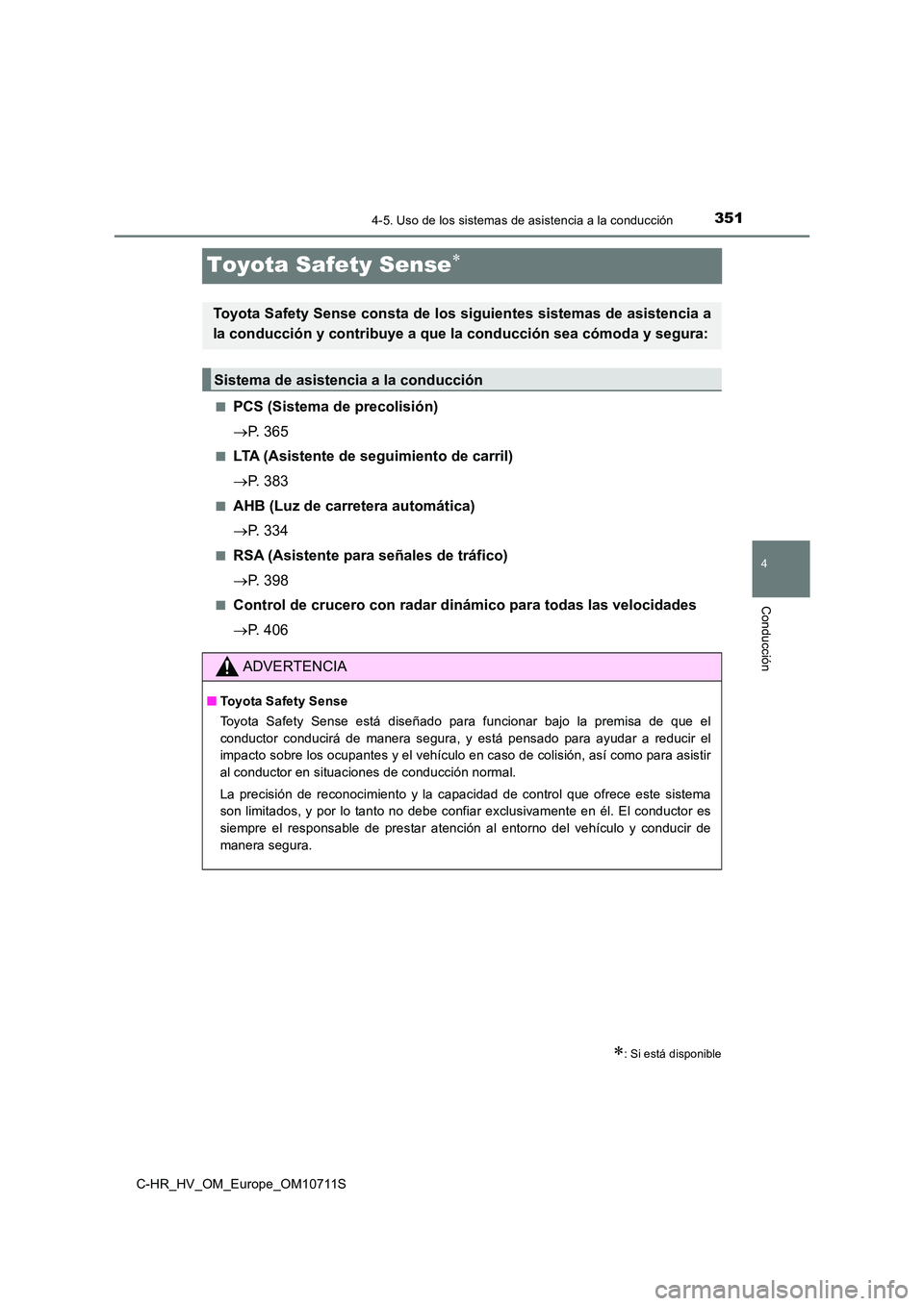 TOYOTA C-HR 2020  Manual del propietario (in Spanish) 351
4
4-5. Uso de los sistemas de asistencia a la conducción
Conducción
C-HR_HV_OM_Europe_OM10711S
Toyota Safety Sense
■PCS (Sistema de precolisión) 
 P. 365
■LTA (Asistente de seguimient