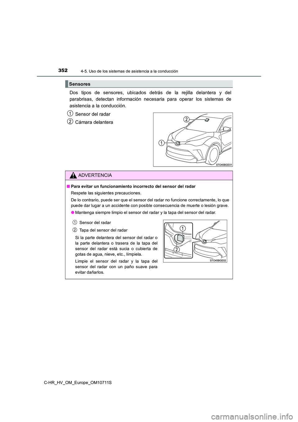TOYOTA C-HR 2020  Manual del propietario (in Spanish) 3524-5. Uso de los sistemas de asistencia a la conducción
C-HR_HV_OM_Europe_OM10711S
Dos tipos de sensores, ubicados detrás de la rejilla delantera y del 
parabrisas, detectan información neces ari