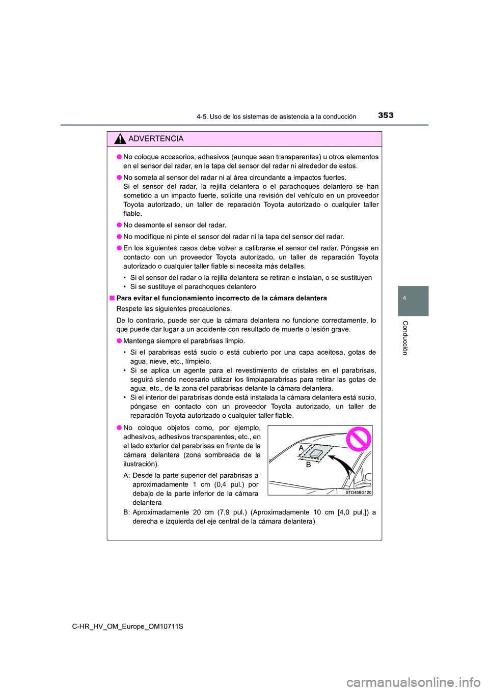 TOYOTA C-HR 2020  Manual del propietario (in Spanish) 3534-5. Uso de los sistemas de asistencia a la conducción
4
Conducción
C-HR_HV_OM_Europe_OM10711S
ADVERTENCIA
●No coloque accesorios, adhesivos (aunque sean transparentes) u otros elementos 
en el