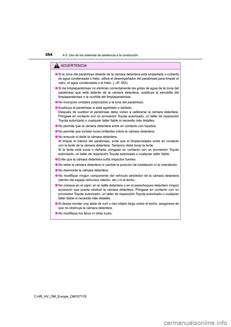 TOYOTA C-HR 2020  Manual del propietario (in Spanish) 3544-5. Uso de los sistemas de asistencia a la conducción
C-HR_HV_OM_Europe_OM10711S
ADVERTENCIA
●Si la zona del parabrisas delante de la cámara delantera está empañada o cubierta 
de agua conde
