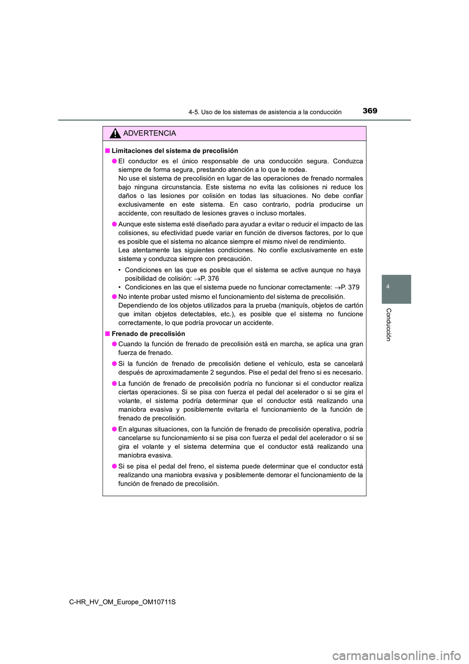 TOYOTA C-HR 2020  Manual del propietario (in Spanish) 3694-5. Uso de los sistemas de asistencia a la conducción
4
Conducción
C-HR_HV_OM_Europe_OM10711S
ADVERTENCIA
■Limitaciones del sistema de precolisión 
● El conductor es el único responsable d