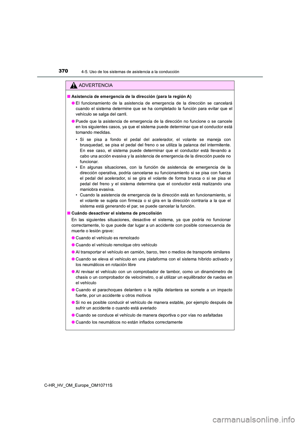 TOYOTA C-HR 2020  Manual del propietario (in Spanish) 3704-5. Uso de los sistemas de asistencia a la conducción
C-HR_HV_OM_Europe_OM10711S
ADVERTENCIA
■Asistencia de emergencia de la dirección (para la región A) 
● El funcionamiento de la asistenc