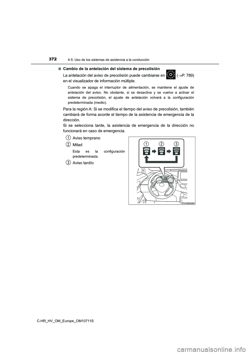 TOYOTA C-HR 2020  Manual del propietario (in Spanish) 3724-5. Uso de los sistemas de asistencia a la conducción
C-HR_HV_OM_Europe_OM10711S■
Cambio de la antelación del sistema de precolisión
La antelación del aviso de precolisión puede cambiarse e