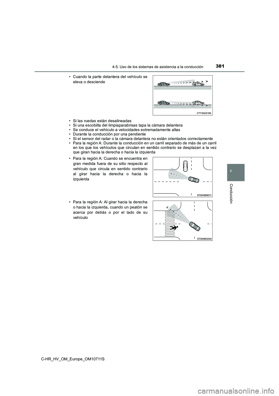 TOYOTA C-HR 2020  Manual del propietario (in Spanish) 3814-5. Uso de los sistemas de asistencia a la conducción
4
Conducción
C-HR_HV_OM_Europe_OM10711S• Si las ruedas están desalineadas
• Si una escobilla del limpiaparabrisas tapa la cámara delan