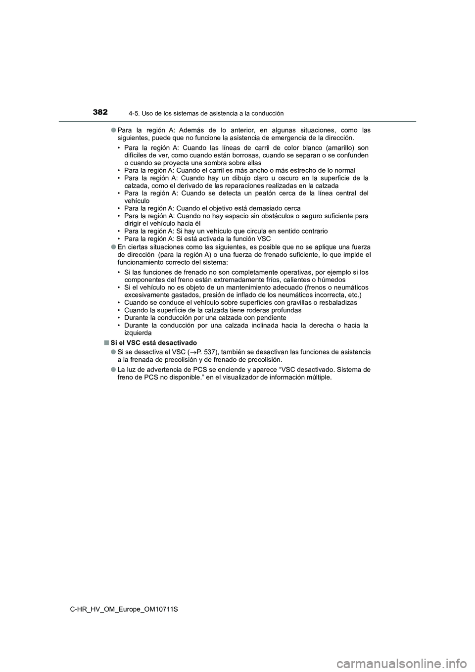 TOYOTA C-HR 2020  Manual del propietario (in Spanish) 3824-5. Uso de los sistemas de asistencia a la conducción
C-HR_HV_OM_Europe_OM10711S●Para la región A: Además de lo anterior, en algunas situaciones, como las
siguientes, puede que no funcione la