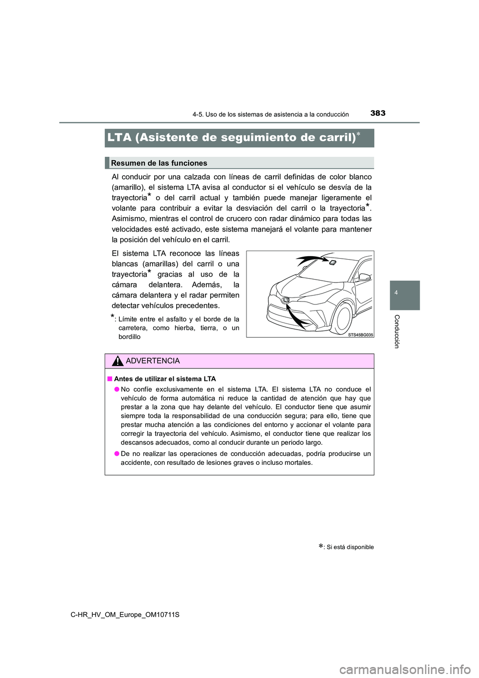 TOYOTA C-HR 2020  Manual del propietario (in Spanish) 383
4
4-5. Uso de los sistemas de asistencia a la conducción
Conducción
C-HR_HV_OM_Europe_OM10711S
LTA (Asistente de seguimiento de carril)
Al conducir por una calzada con líneas de carril defin