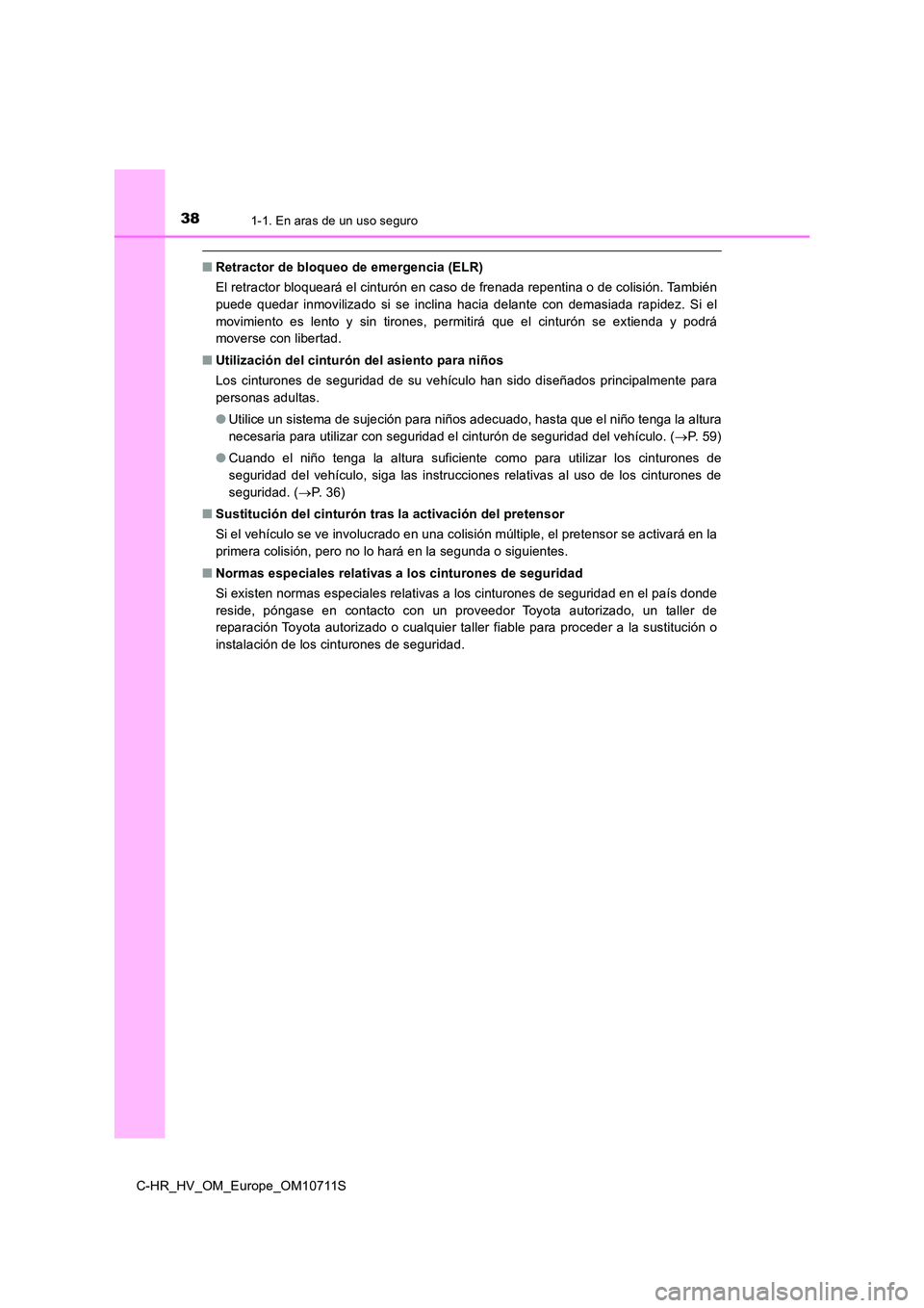 TOYOTA C-HR 2020 Manual del propietario (in Spanish) 381-1. En aras de un uso seguro
C-HR_HV_OM_Europe_OM10711S
■Retractor de bloqueo de emergencia (ELR)
El retractor bloqueará el cinturón en caso de frenada repentina o de colisión. También
pued TOYOTA C-HR 2020 Manual del propietario (in Spanish) 381-1. En aras de un uso seguro
C-HR_HV_OM_Europe_OM10711S
■Retractor de bloqueo de emergencia (ELR)
El retractor bloqueará el cinturón en caso de frenada repentina o de colisión. También
pued