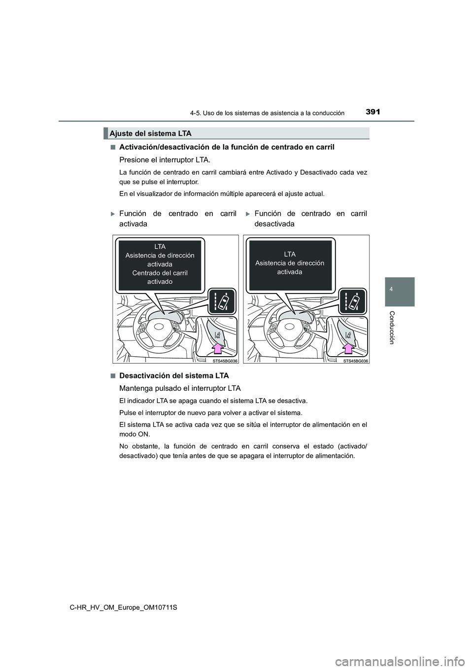 TOYOTA C-HR 2020  Manual del propietario (in Spanish) 3914-5. Uso de los sistemas de asistencia a la conducción
4
Conducción
C-HR_HV_OM_Europe_OM10711S■
Activación/desactivación de la función de centrado en carril
Presione el interruptor LTA.
La f
