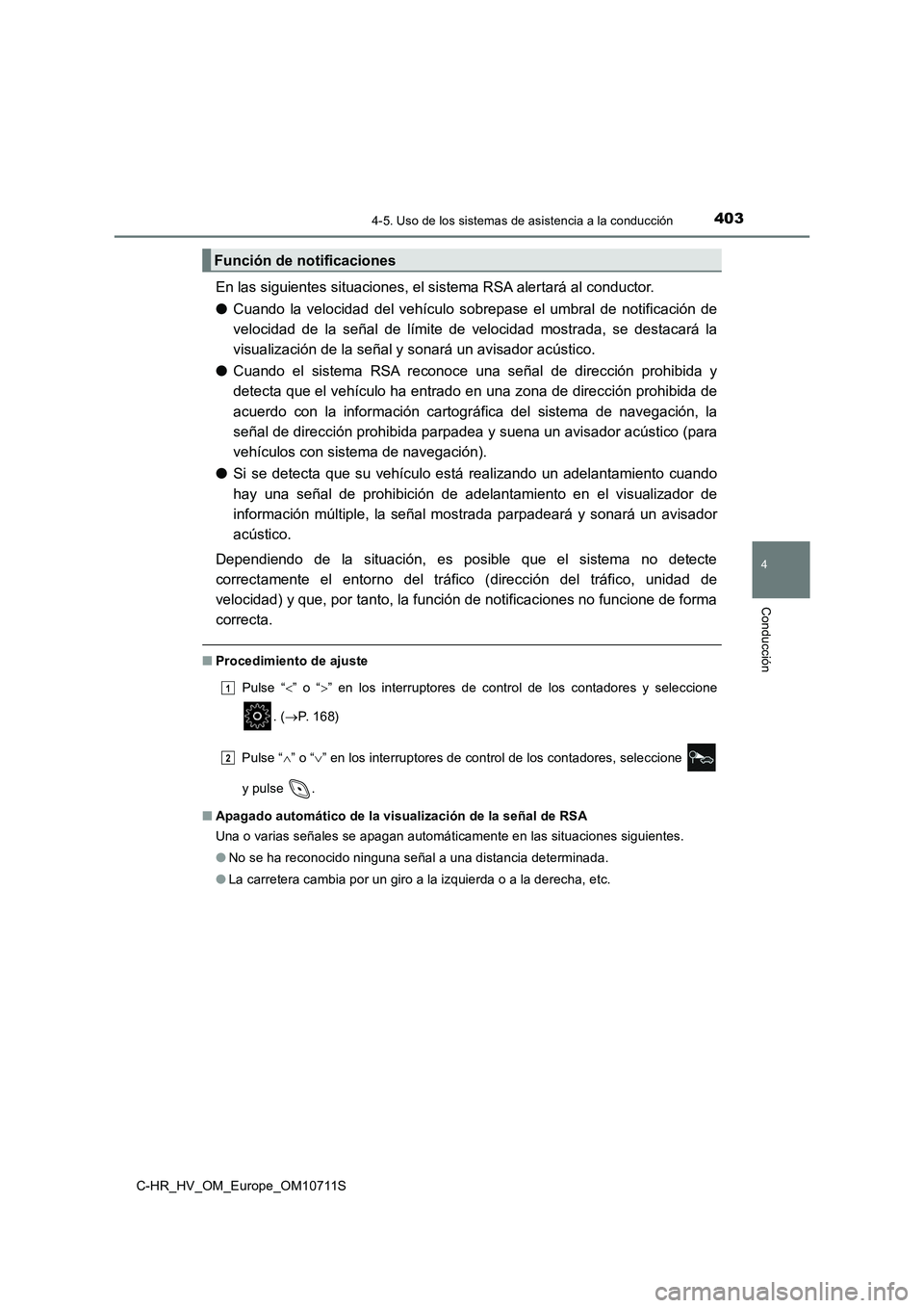 TOYOTA C-HR 2020  Manual del propietario (in Spanish) 4034-5. Uso de los sistemas de asistencia a la conducción
4
Conducción
C-HR_HV_OM_Europe_OM10711S
En las siguientes situaciones, el sistema RSA alertará al conductor. 
● Cuando la velocidad del v