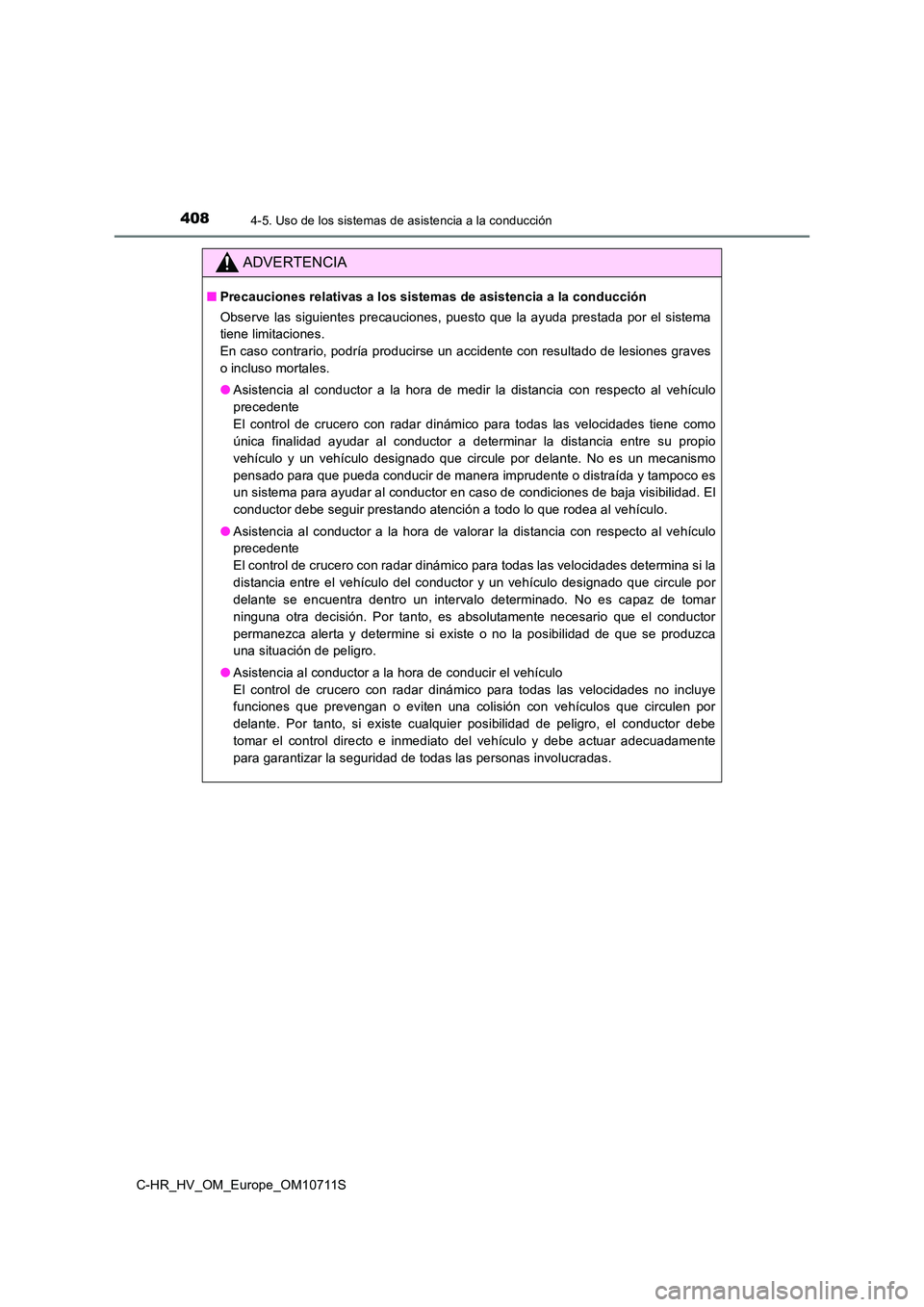 TOYOTA C-HR 2020  Manual del propietario (in Spanish) 4084-5. Uso de los sistemas de asistencia a la conducción
C-HR_HV_OM_Europe_OM10711S
ADVERTENCIA
■Precauciones relativas a los sistemas de asistencia a la conducción 
Observe las siguientes precau