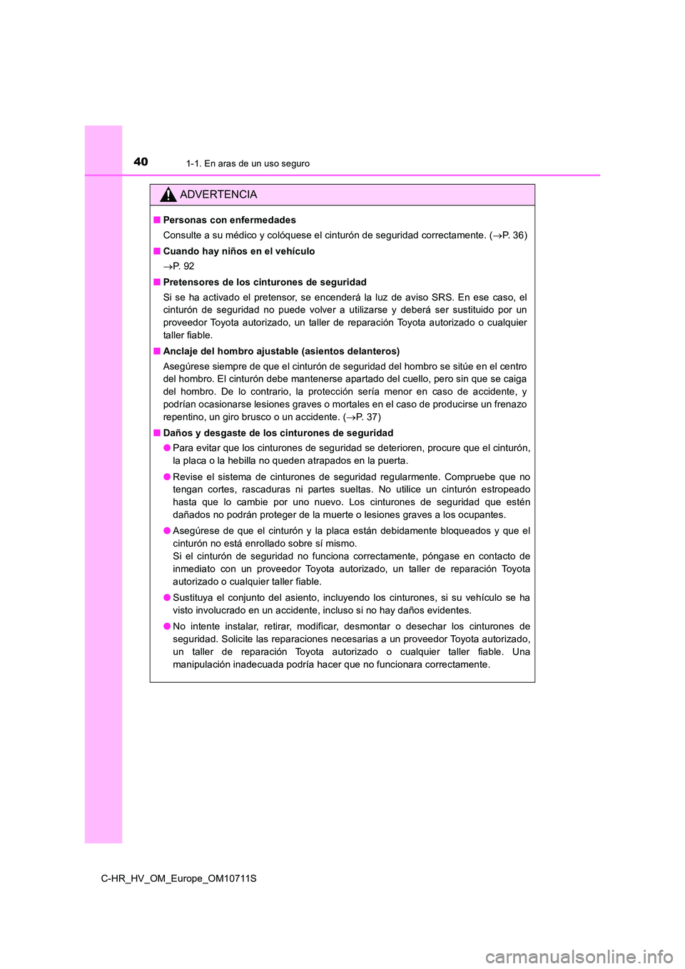 TOYOTA C-HR 2020 Manual del propietario (in Spanish) 401-1. En aras de un uso seguro
C-HR_HV_OM_Europe_OM10711S
ADVERTENCIA
■Personas con enfermedades
Consulte a su médico y colóquese el cinturón de seguridad correctamente. ( P. 3 6 )
■ Cua TOYOTA C-HR 2020 Manual del propietario (in Spanish) 401-1. En aras de un uso seguro
C-HR_HV_OM_Europe_OM10711S
ADVERTENCIA
■Personas con enfermedades
Consulte a su médico y colóquese el cinturón de seguridad correctamente. ( P. 3 6 )
■ Cua