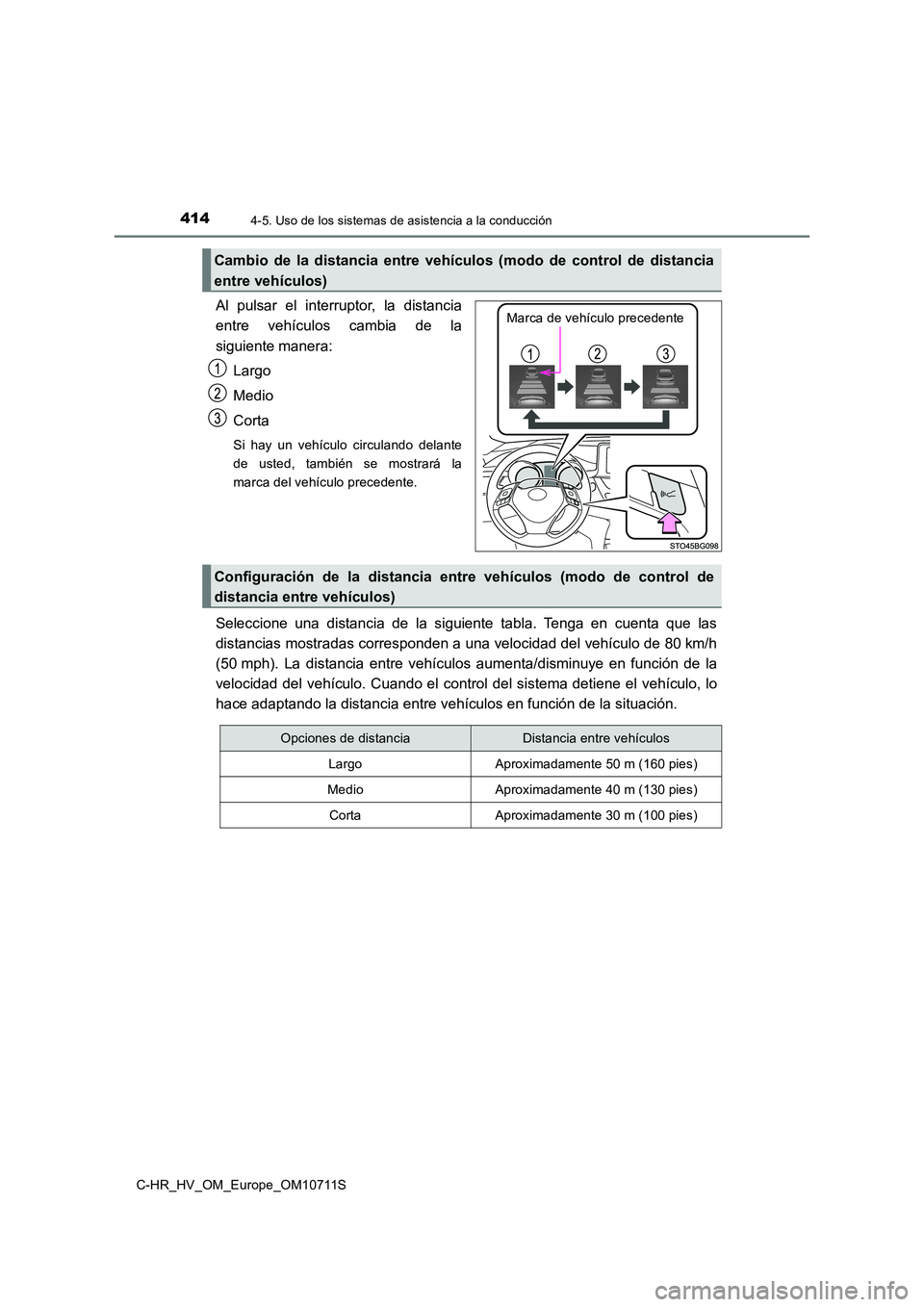 TOYOTA C-HR 2020  Manual del propietario (in Spanish) 4144-5. Uso de los sistemas de asistencia a la conducción
C-HR_HV_OM_Europe_OM10711S
Al pulsar el interruptor, la distancia 
entre vehículos cambia de la 
siguiente manera: 
Largo
Medio 
Corta
Si ha