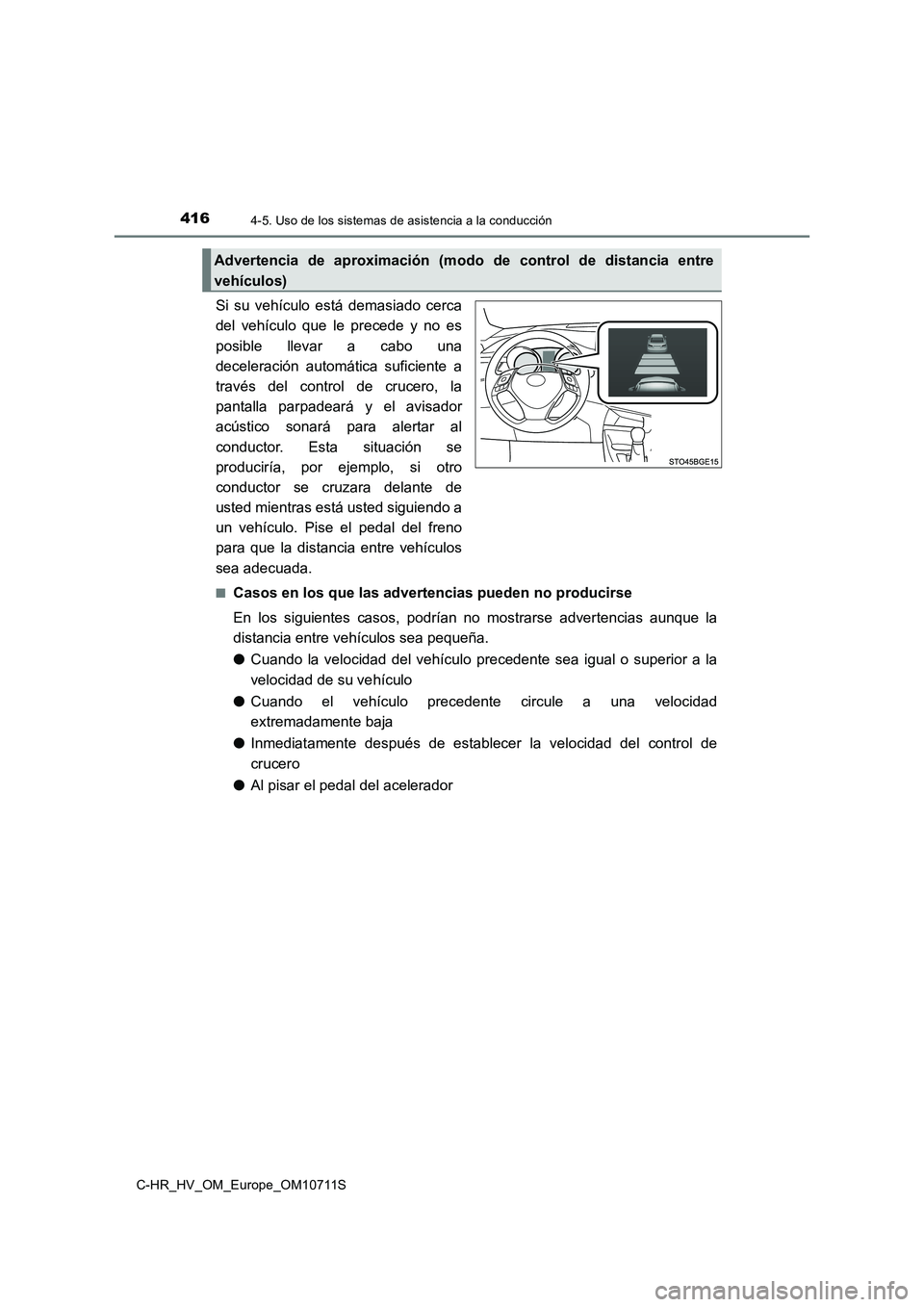 TOYOTA C-HR 2020  Manual del propietario (in Spanish) 4164-5. Uso de los sistemas de asistencia a la conducción
C-HR_HV_OM_Europe_OM10711S
Si su vehículo está demasiado cerca
del vehículo que le precede y no es
posible llevar a cabo una
deceleración