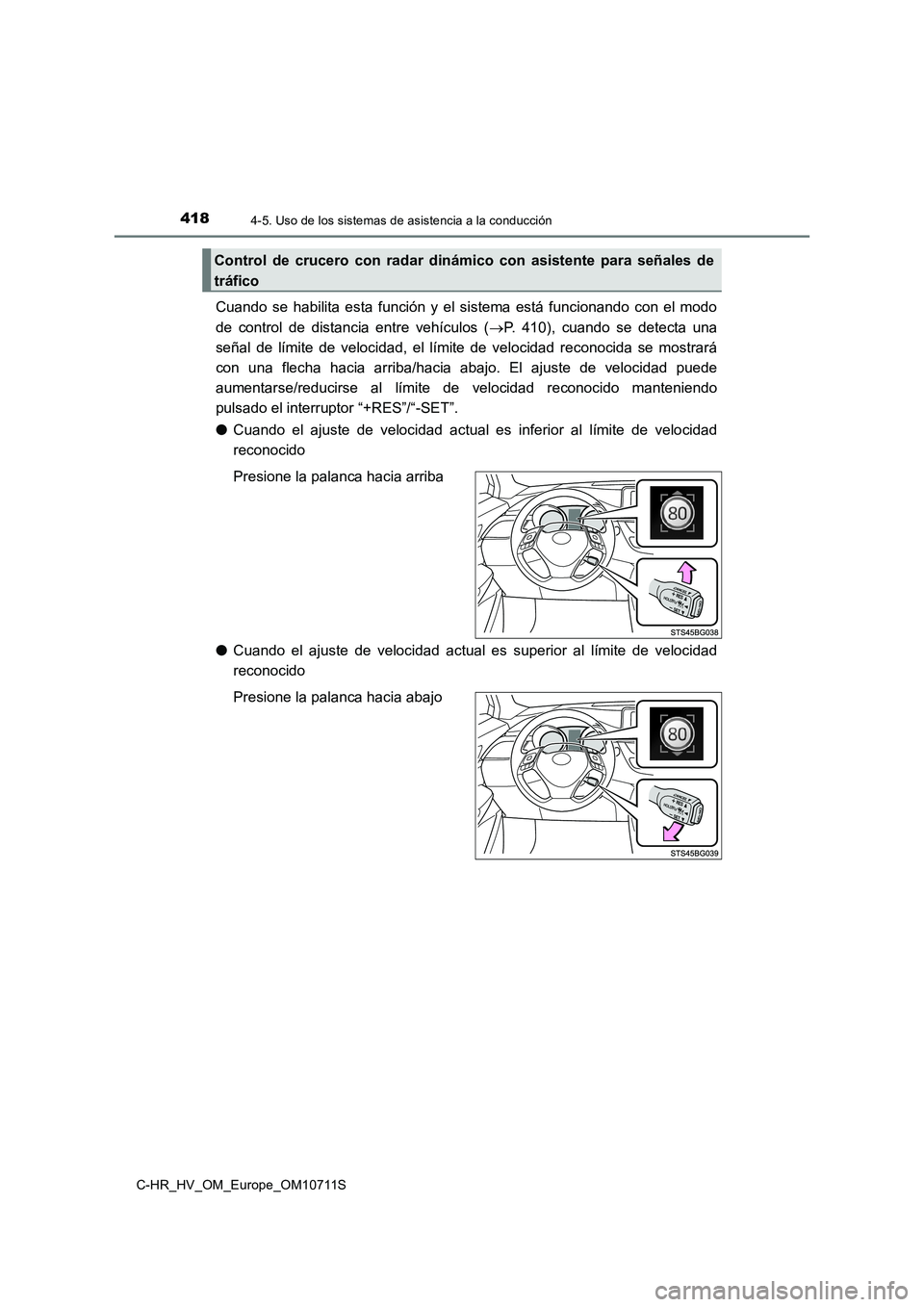 TOYOTA C-HR 2020  Manual del propietario (in Spanish) 4184-5. Uso de los sistemas de asistencia a la conducción
C-HR_HV_OM_Europe_OM10711S
Cuando se habilita esta función y el sistema está funcionando con el modo
de control de distancia entre vehícul