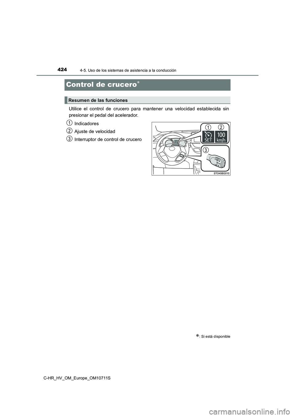 TOYOTA C-HR 2020  Manual del propietario (in Spanish) 4244-5. Uso de los sistemas de asistencia a la conducción
C-HR_HV_OM_Europe_OM10711S
Control de crucero
Utilice el control de crucero para mantener una velocidad establecida sin
presionar el pedal