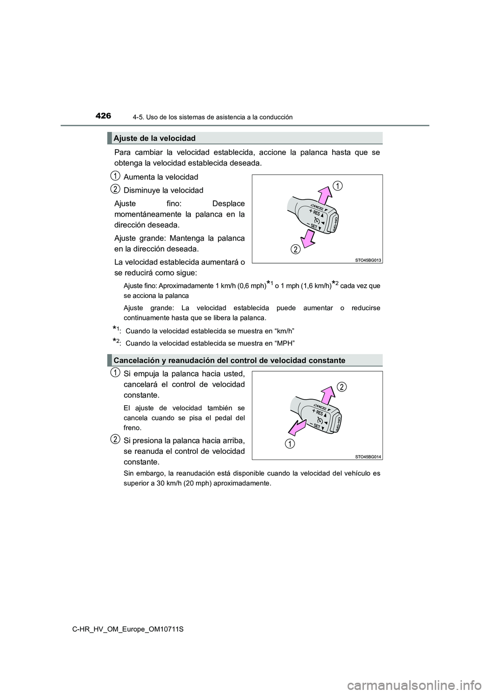 TOYOTA C-HR 2020  Manual del propietario (in Spanish) 4264-5. Uso de los sistemas de asistencia a la conducción
C-HR_HV_OM_Europe_OM10711S
Para cambiar la velocidad establecida, accione la palanca hasta que se
obtenga la velocidad establecida deseada.
A