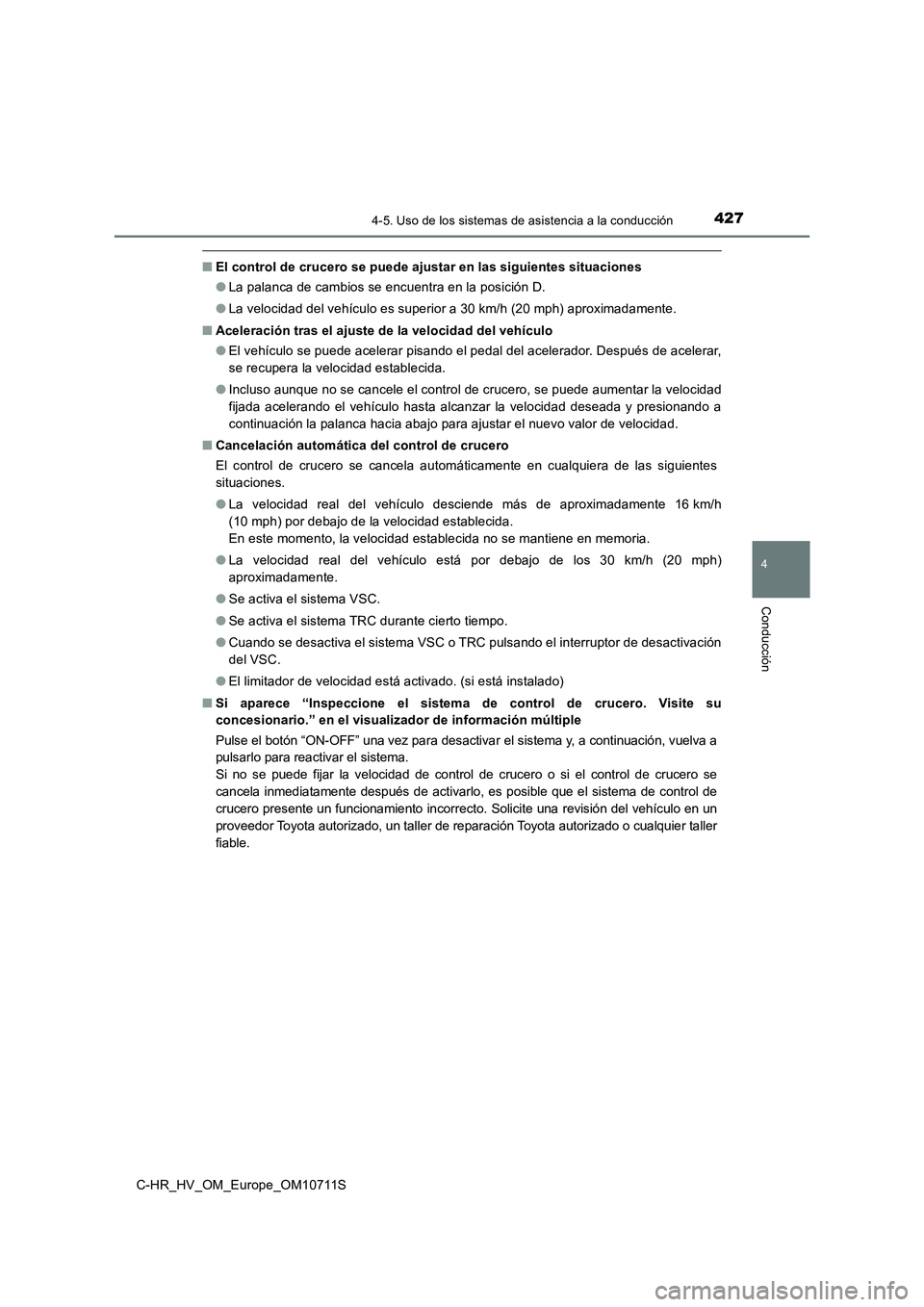 TOYOTA C-HR 2020  Manual del propietario (in Spanish) 4274-5. Uso de los sistemas de asistencia a la conducción
4
Conducción
C-HR_HV_OM_Europe_OM10711S
■El control de crucero se puede ajustar en las siguientes situaciones
●La palanca de cambios se 