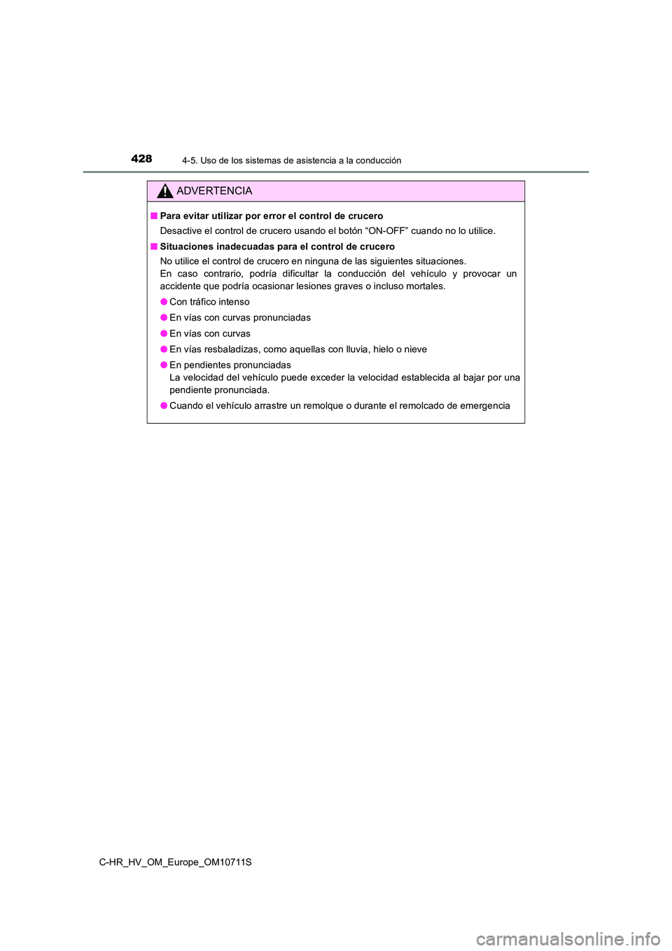TOYOTA C-HR 2020  Manual del propietario (in Spanish) 4284-5. Uso de los sistemas de asistencia a la conducción
C-HR_HV_OM_Europe_OM10711S
ADVERTENCIA
■Para evitar utilizar por error el control de crucero 
Desactive el control de crucero usando el bot