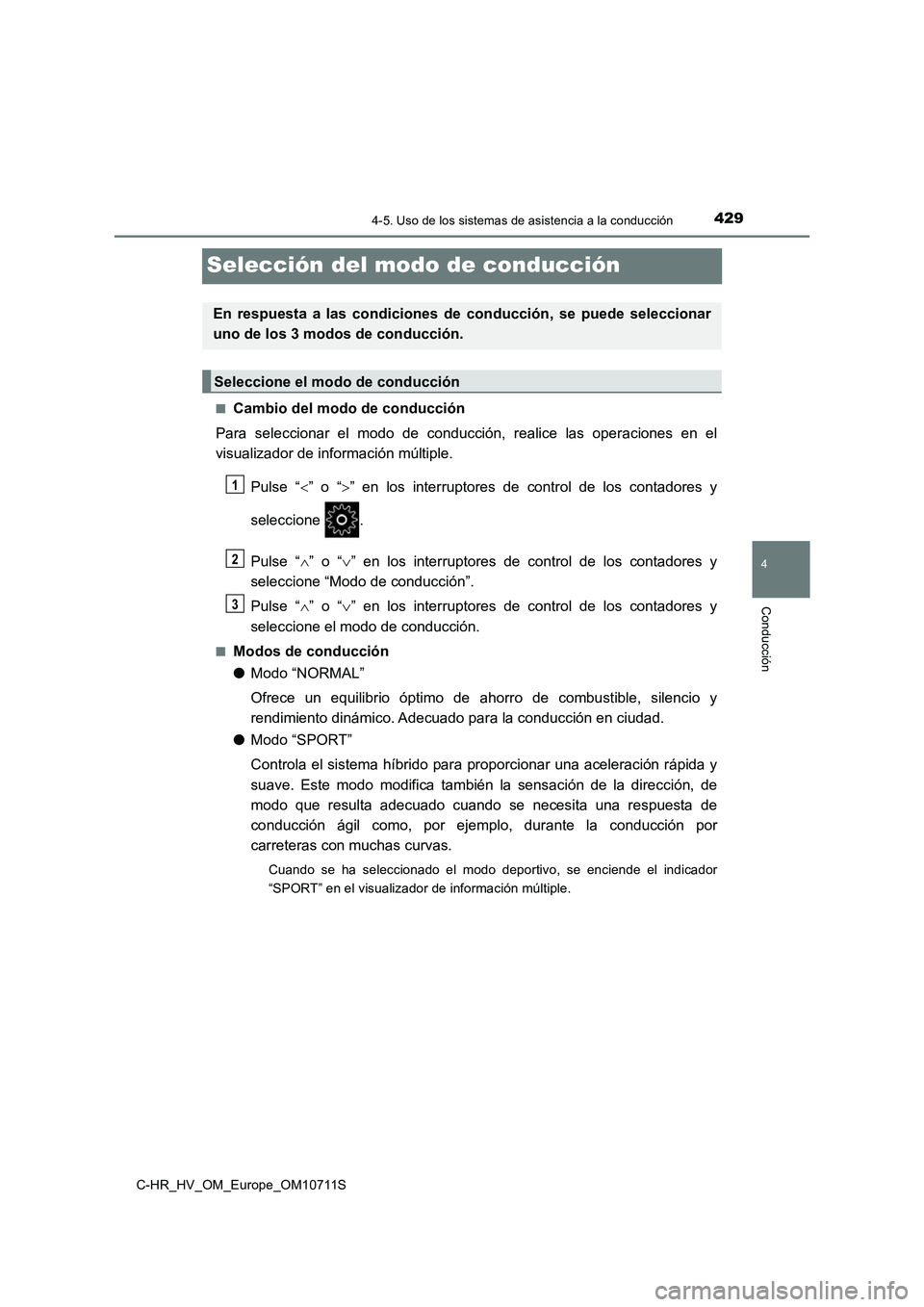 TOYOTA C-HR 2020  Manual del propietario (in Spanish) 429
4
4-5. Uso de los sistemas de asistencia a la conducción
Conducción
C-HR_HV_OM_Europe_OM10711S
Selección del modo de conducción
■Cambio del modo de conducción
Para seleccionar el modo de co