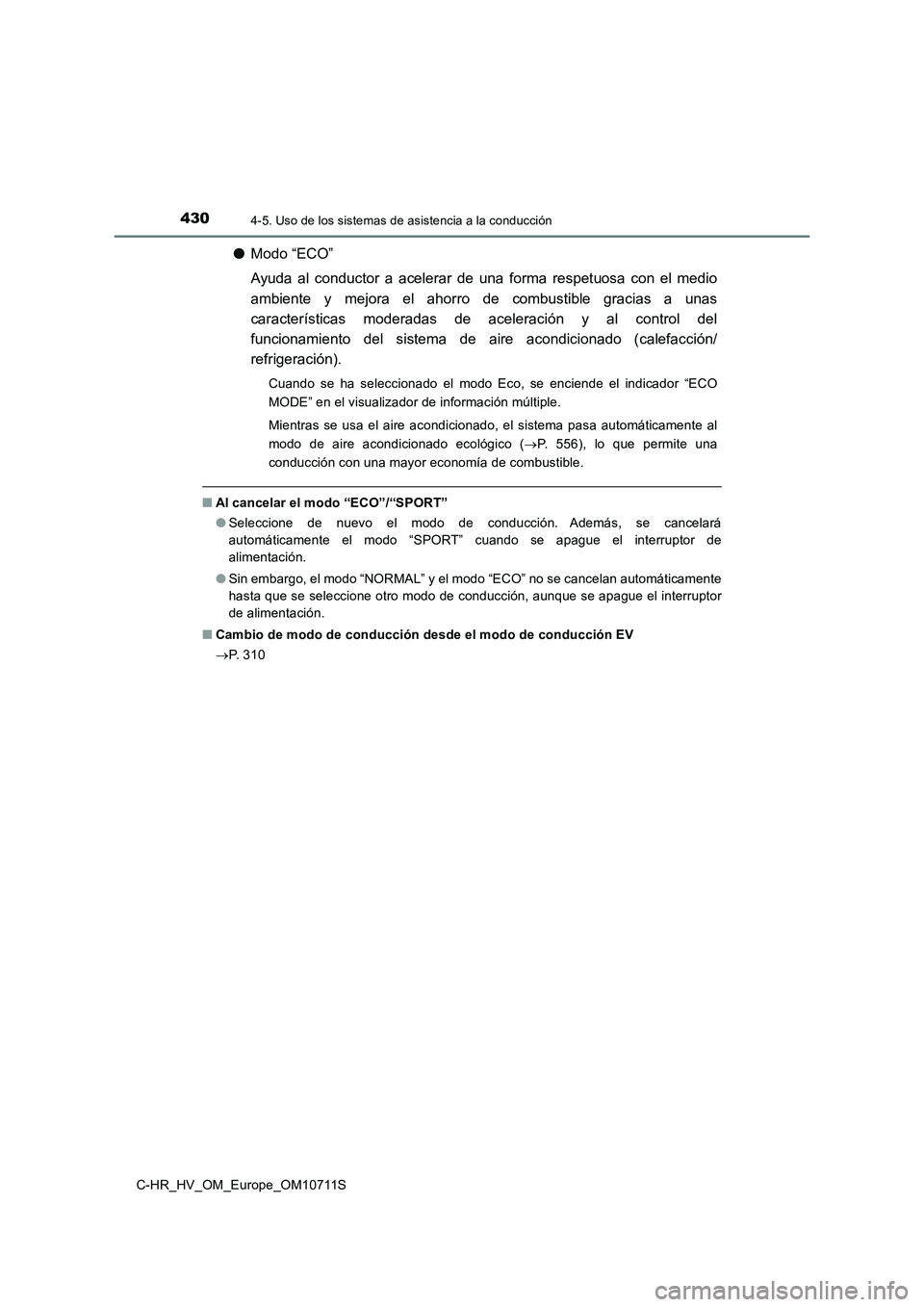TOYOTA C-HR 2020  Manual del propietario (in Spanish) 4304-5. Uso de los sistemas de asistencia a la conducción
C-HR_HV_OM_Europe_OM10711S
●Modo “ECO”
Ayuda al conductor a acelerar de una forma respetuosa con el medio
ambiente y mejora el ahorro d