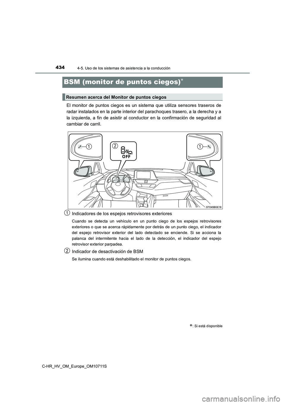 TOYOTA C-HR 2020  Manual del propietario (in Spanish) 4344-5. Uso de los sistemas de asistencia a la conducción
C-HR_HV_OM_Europe_OM10711S
BSM (monitor de puntos ciegos)
El monitor de puntos ciegos es un sistema que utiliza sensores traseros de
radar