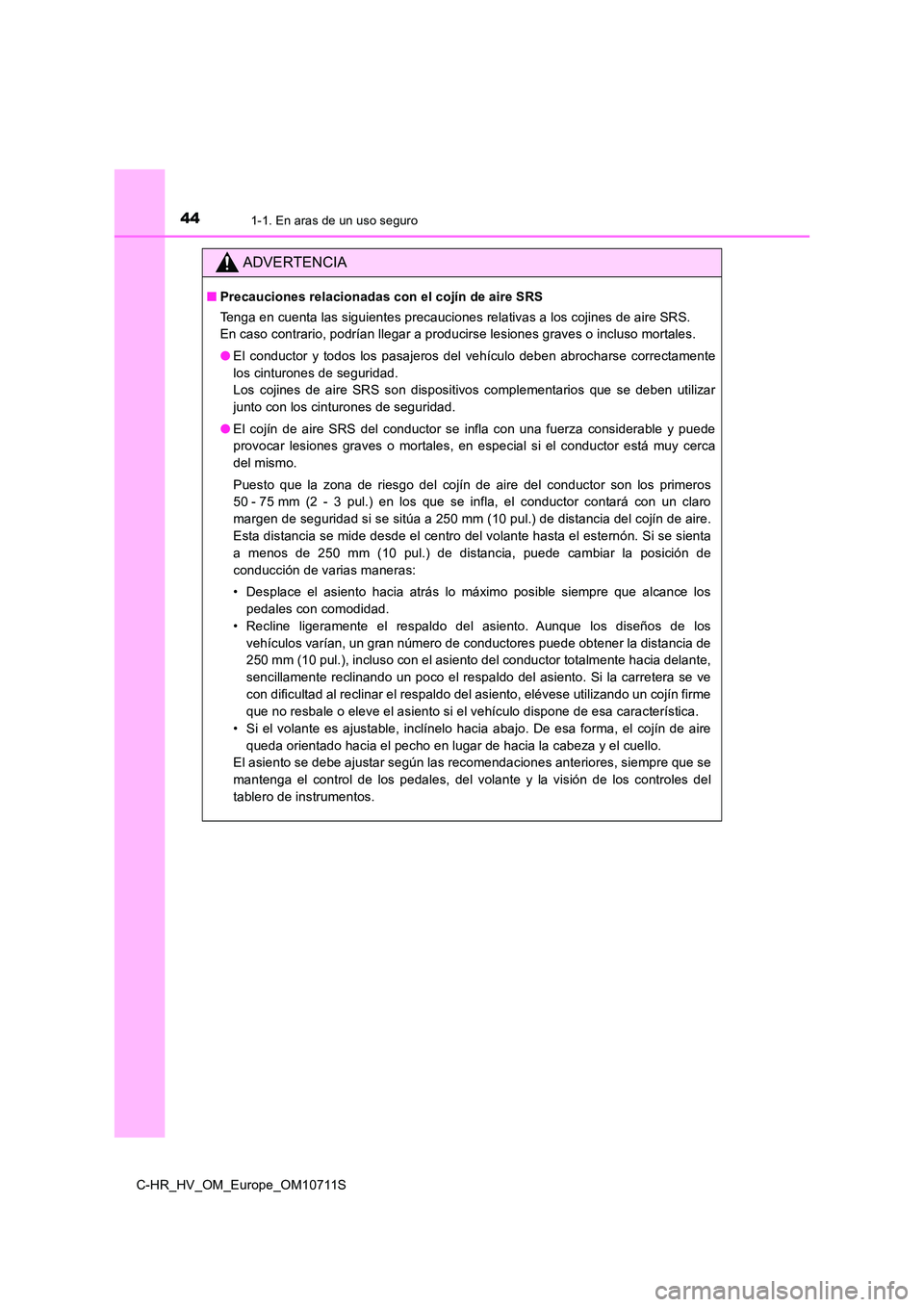 TOYOTA C-HR 2020 Manual del propietario (in Spanish) 441-1. En aras de un uso seguro
C-HR_HV_OM_Europe_OM10711S
ADVERTENCIA
■Precauciones relacionadas con el cojín de aire SRS
Tenga en cuenta las siguientes precauciones relativas a los cojines de ai TOYOTA C-HR 2020 Manual del propietario (in Spanish) 441-1. En aras de un uso seguro
C-HR_HV_OM_Europe_OM10711S
ADVERTENCIA
■Precauciones relacionadas con el cojín de aire SRS
Tenga en cuenta las siguientes precauciones relativas a los cojines de ai