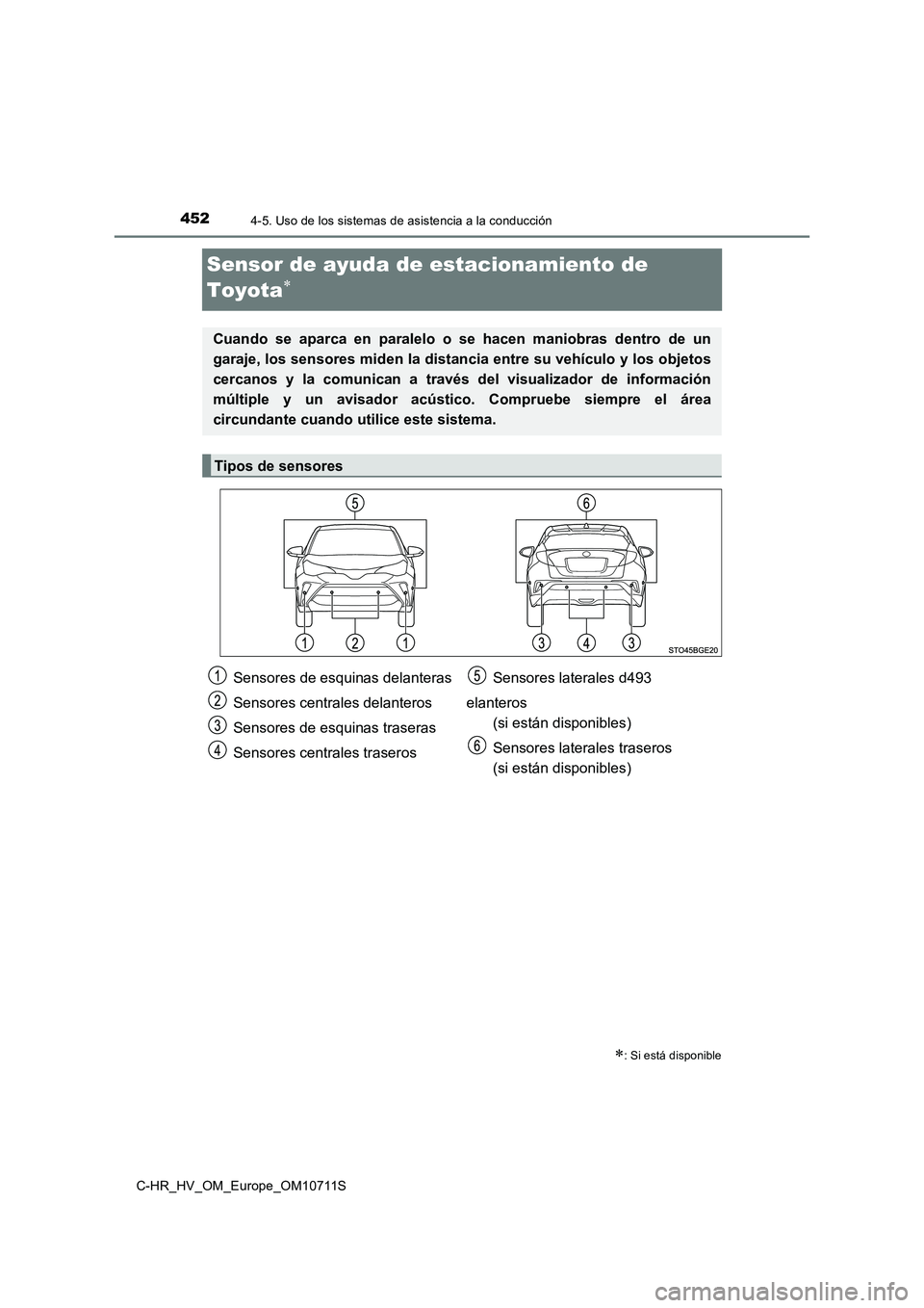 TOYOTA C-HR 2020  Manual del propietario (in Spanish) 4524-5. Uso de los sistemas de asistencia a la conducción
C-HR_HV_OM_Europe_OM10711S
Sensor de ayuda de estacionamiento de  
Toyota
: Si está disponible
Cuando se aparca en paralelo o se hacen