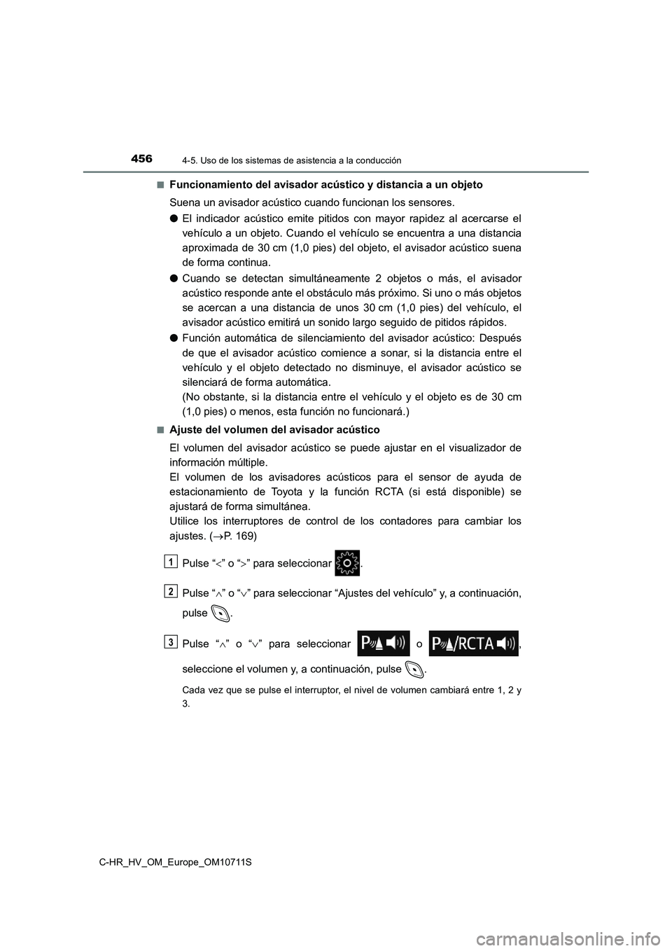 TOYOTA C-HR 2020  Manual del propietario (in Spanish) 4564-5. Uso de los sistemas de asistencia a la conducción
C-HR_HV_OM_Europe_OM10711S■
Funcionamiento del avisador acústico y distancia a un objeto
Suena un avisador acústico cuando funcionan los 
