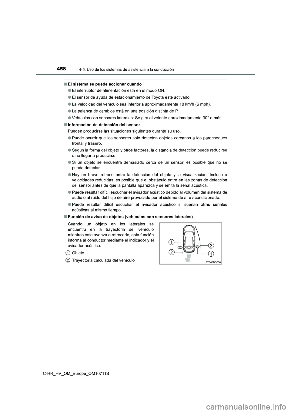 TOYOTA C-HR 2020  Manual del propietario (in Spanish) 4584-5. Uso de los sistemas de asistencia a la conducción
C-HR_HV_OM_Europe_OM10711S
■El sistema se puede accionar cuando 
● El interruptor de alimentación está en el modo ON. 
● El sensor de