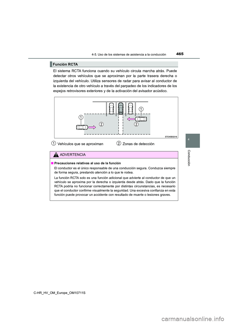 TOYOTA C-HR 2020  Manual del propietario (in Spanish) 4654-5. Uso de los sistemas de asistencia a la conducción
4
Conducción
C-HR_HV_OM_Europe_OM10711S
El sistema RCTA funciona cuando su vehículo circula marcha atrás. Puede 
detectar otros vehículos