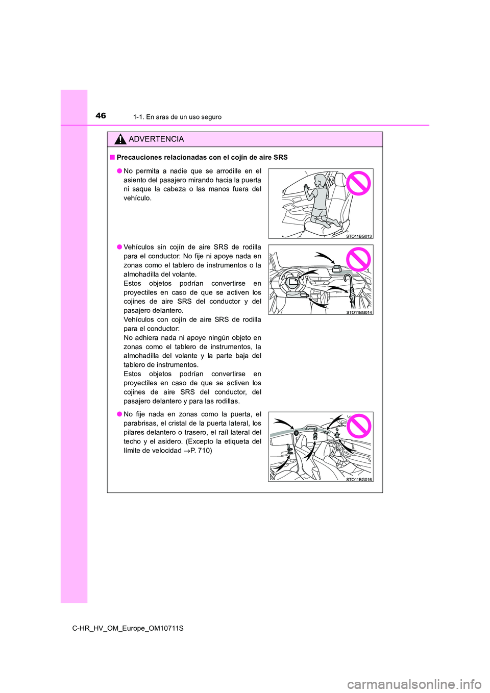TOYOTA C-HR 2020 Manual del propietario (in Spanish) 461-1. En aras de un uso seguro
C-HR_HV_OM_Europe_OM10711S
ADVERTENCIA
■Precauciones relacionadas con el cojín de aire SRS
●No permita a nadie que se arrodille en el
asiento del pasajero mirando TOYOTA C-HR 2020 Manual del propietario (in Spanish) 461-1. En aras de un uso seguro
C-HR_HV_OM_Europe_OM10711S
ADVERTENCIA
■Precauciones relacionadas con el cojín de aire SRS
●No permita a nadie que se arrodille en el
asiento del pasajero mirando