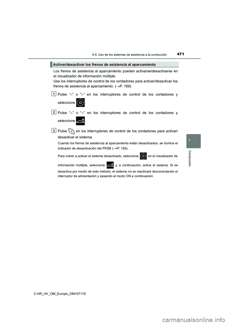TOYOTA C-HR 2020 Manual del propietario (in Spanish) 4714-5. Uso de los sistemas de asistencia a la conducción
4
Conducción
C-HR_HV_OM_Europe_OM10711S
Los frenos de asistencia al aparcamiento pueden activarse/desactivarse en
el visualizador de informa TOYOTA C-HR 2020 Manual del propietario (in Spanish) 4714-5. Uso de los sistemas de asistencia a la conducción
4
Conducción
C-HR_HV_OM_Europe_OM10711S
Los frenos de asistencia al aparcamiento pueden activarse/desactivarse en
el visualizador de informa