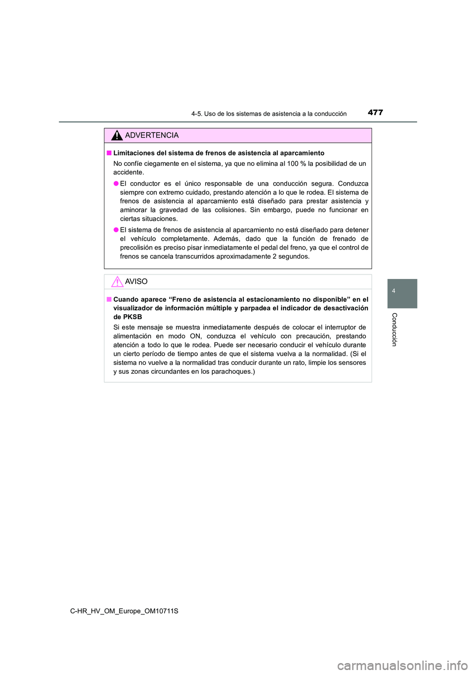 TOYOTA C-HR 2020 Manual del propietario (in Spanish) 4774-5. Uso de los sistemas de asistencia a la conducción
4
Conducción
C-HR_HV_OM_Europe_OM10711S
ADVERTENCIA
■Limitaciones del sistema de frenos de asistencia al aparcamiento
No confíe ciegamen TOYOTA C-HR 2020 Manual del propietario (in Spanish) 4774-5. Uso de los sistemas de asistencia a la conducción
4
Conducción
C-HR_HV_OM_Europe_OM10711S
ADVERTENCIA
■Limitaciones del sistema de frenos de asistencia al aparcamiento
No confíe ciegamen