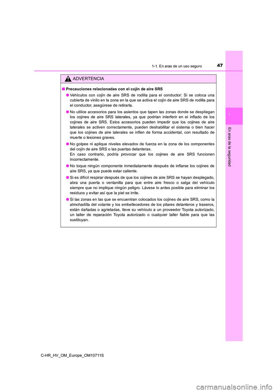 TOYOTA C-HR 2020 Manual del propietario (in Spanish) 471-1. En aras de un uso seguro
1
En aras de la seguridad
C-HR_HV_OM_Europe_OM10711S
ADVERTENCIA
■Precauciones relacionadas con el cojín de aire SRS
● Vehículos con cojín de aire SRS de rodill TOYOTA C-HR 2020 Manual del propietario (in Spanish) 471-1. En aras de un uso seguro
1
En aras de la seguridad
C-HR_HV_OM_Europe_OM10711S
ADVERTENCIA
■Precauciones relacionadas con el cojín de aire SRS
● Vehículos con cojín de aire SRS de rodill