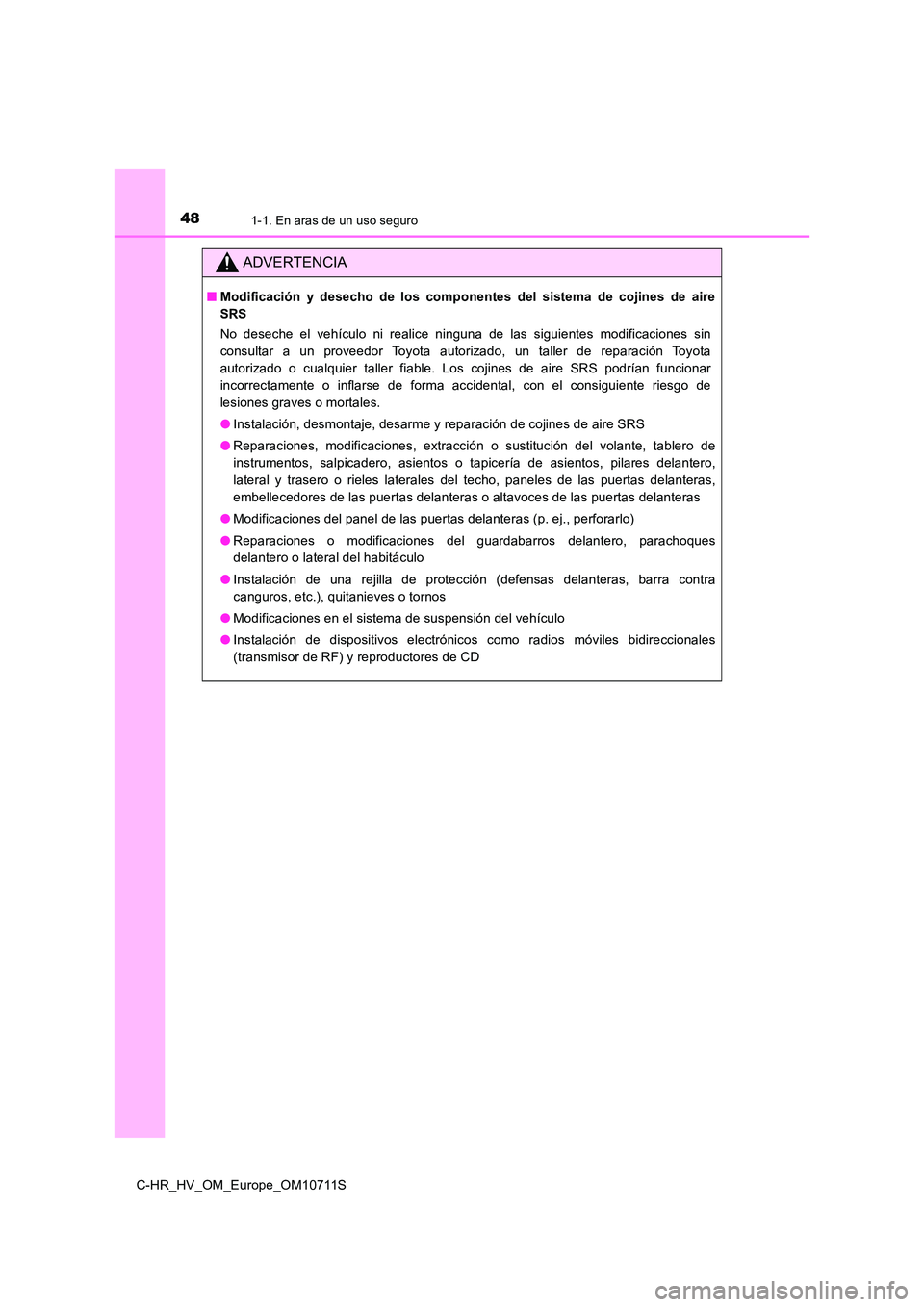 TOYOTA C-HR 2020 Manual del propietario (in Spanish) 481-1. En aras de un uso seguro
C-HR_HV_OM_Europe_OM10711S
ADVERTENCIA
■Modificación y desecho de los componentes del sistema de cojines de aire
SRS
No deseche el vehículo ni realice ninguna de TOYOTA C-HR 2020 Manual del propietario (in Spanish) 481-1. En aras de un uso seguro
C-HR_HV_OM_Europe_OM10711S
ADVERTENCIA
■Modificación y desecho de los componentes del sistema de cojines de aire
SRS
No deseche el vehículo ni realice ninguna de
