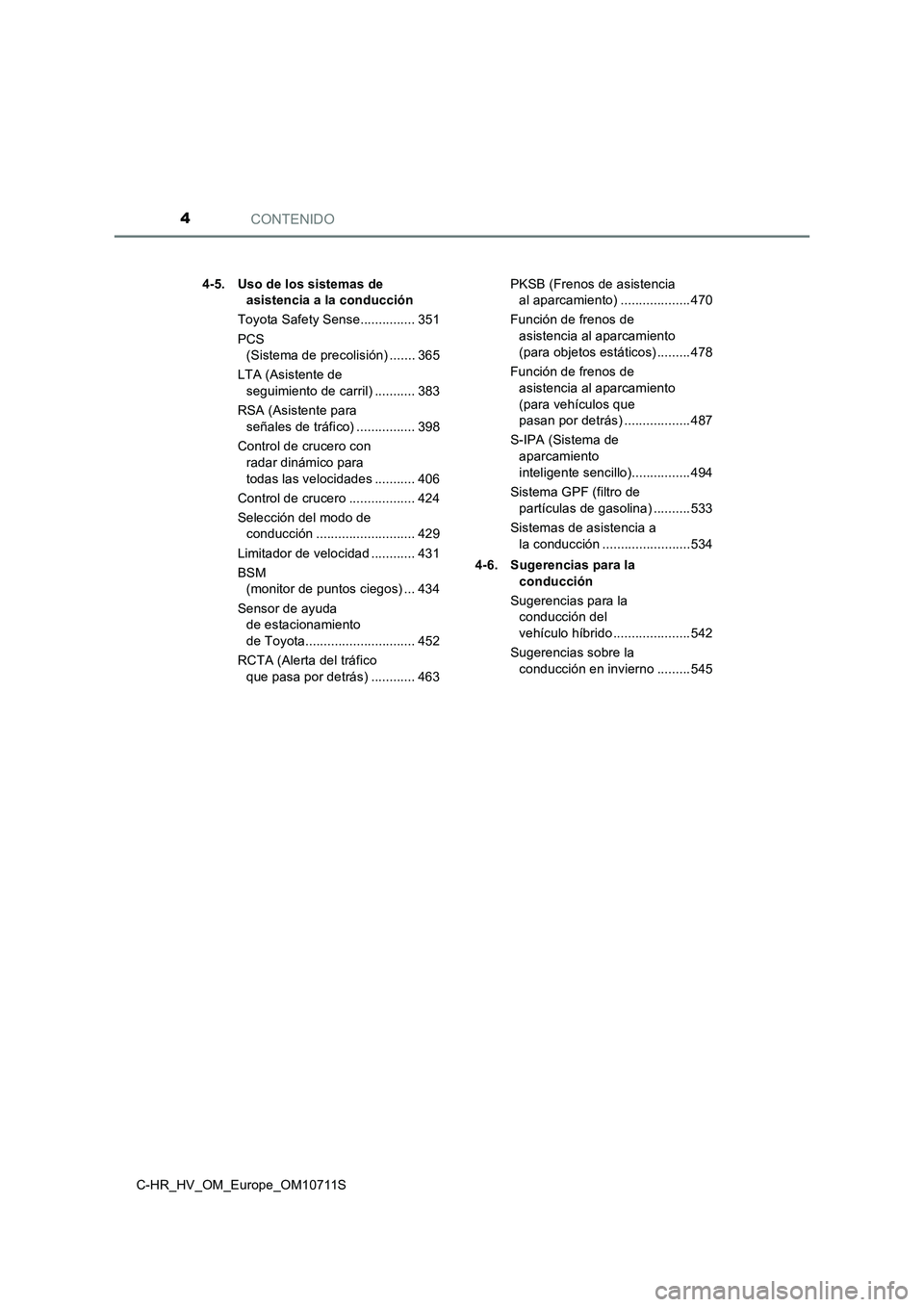 TOYOTA C-HR 2020  Manual del propietario (in Spanish) CONTENIDO4
C-HR_HV_OM_Europe_OM10711S4-5. Uso de los sistemas de 
asistencia a la conducción
Toyota Safety Sense............... 351
PCS 
(Sistema de precolisión) ....... 365
LTA (Asistente de 
segui