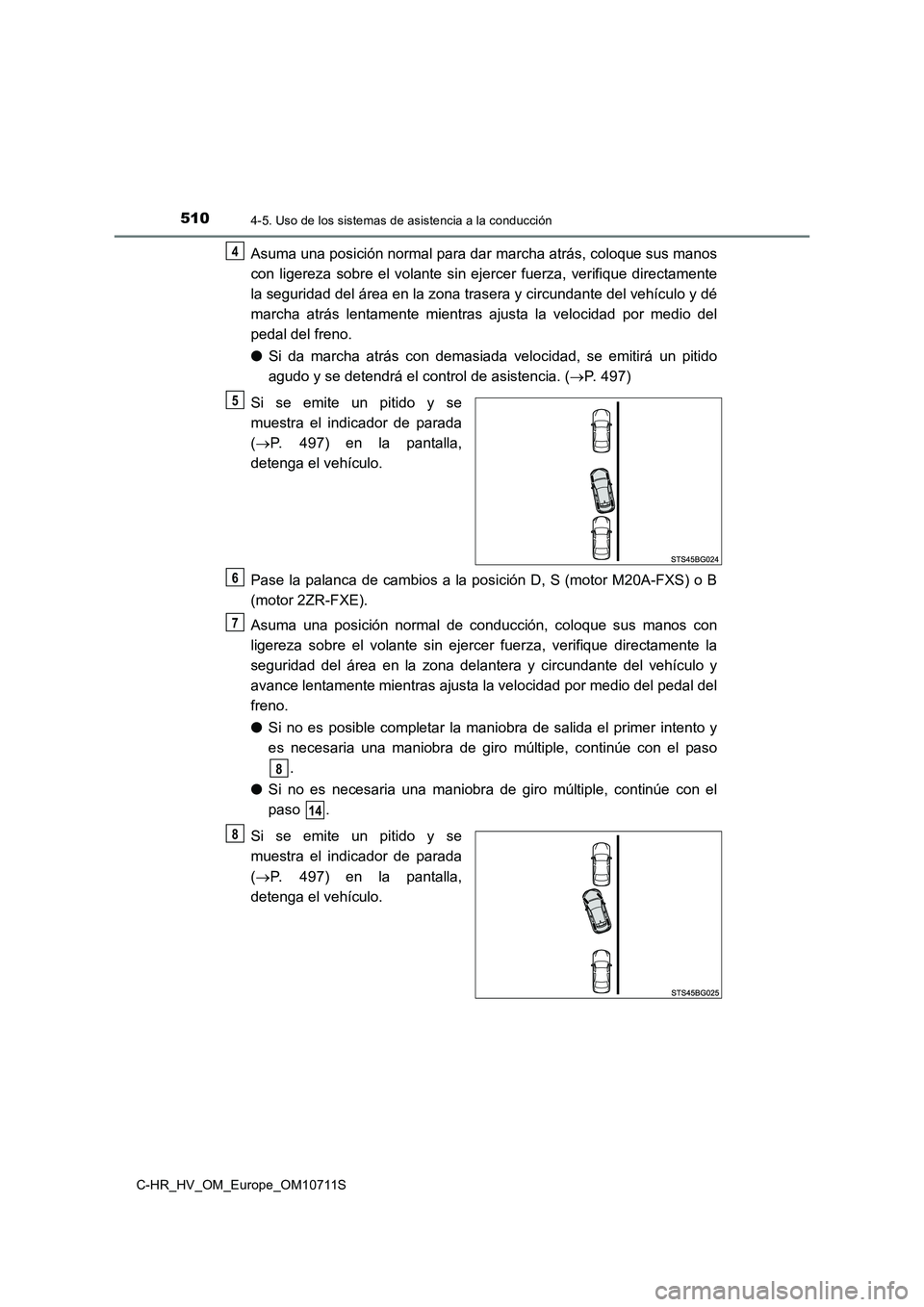 TOYOTA C-HR 2020 Manual del propietario (in Spanish) 5104-5. Uso de los sistemas de asistencia a la conducción
C-HR_HV_OM_Europe_OM10711S
Asuma una posición normal para dar marcha atrás, coloque sus manos
con ligereza sobre el volante sin ejercer fu TOYOTA C-HR 2020 Manual del propietario (in Spanish) 5104-5. Uso de los sistemas de asistencia a la conducción
C-HR_HV_OM_Europe_OM10711S
Asuma una posición normal para dar marcha atrás, coloque sus manos
con ligereza sobre el volante sin ejercer fu