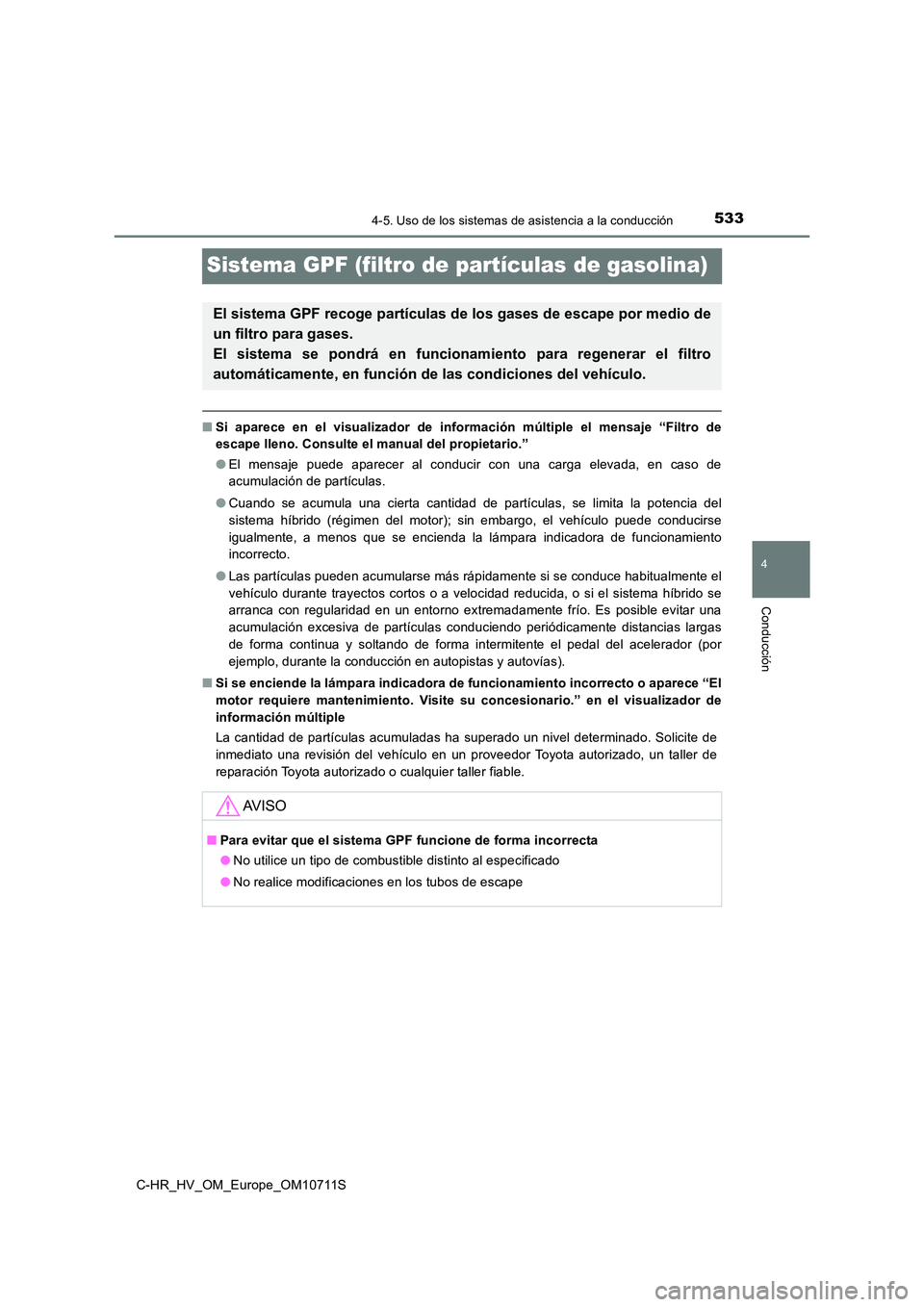 TOYOTA C-HR 2020 Manual del propietario (in Spanish) 533
4
4-5. Uso de los sistemas de asistencia a la conducción
Conducción
C-HR_HV_OM_Europe_OM10711S
Sistema GPF (filtro de partículas de gasolina)
■Si aparece en el visualizador de información m TOYOTA C-HR 2020 Manual del propietario (in Spanish) 533
4
4-5. Uso de los sistemas de asistencia a la conducción
Conducción
C-HR_HV_OM_Europe_OM10711S
Sistema GPF (filtro de partículas de gasolina)
■Si aparece en el visualizador de información m