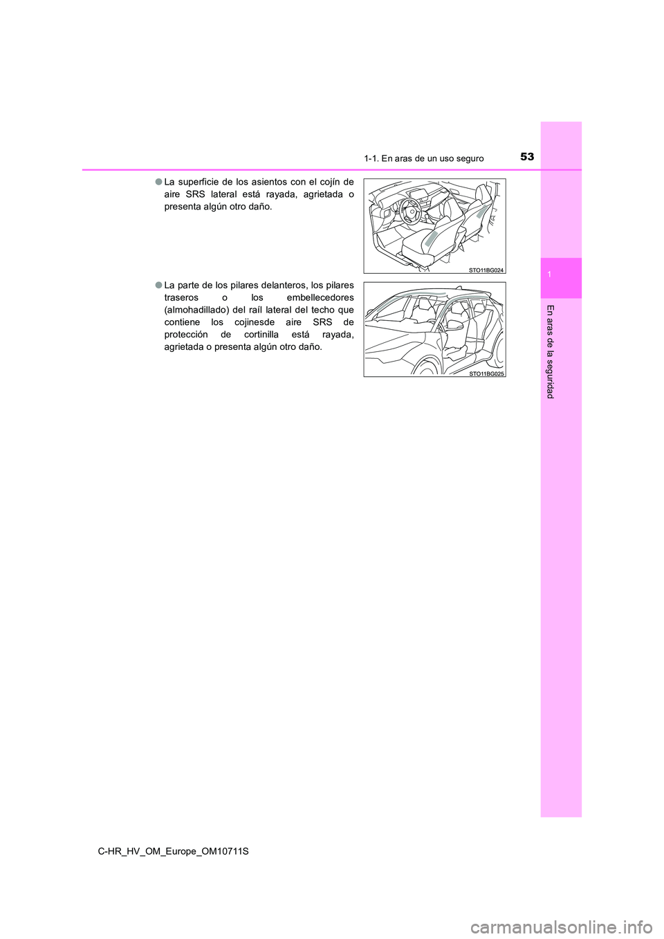 TOYOTA C-HR 2020 Manual del propietario (in Spanish) 531-1. En aras de un uso seguro
1
En aras de la seguridad
C-HR_HV_OM_Europe_OM10711S
● La superficie de los asientos con el cojín de
aire SRS lateral está rayada, agrietada o
presenta algún otr TOYOTA C-HR 2020 Manual del propietario (in Spanish) 531-1. En aras de un uso seguro
1
En aras de la seguridad
C-HR_HV_OM_Europe_OM10711S
● La superficie de los asientos con el cojín de
aire SRS lateral está rayada, agrietada o
presenta algún otr