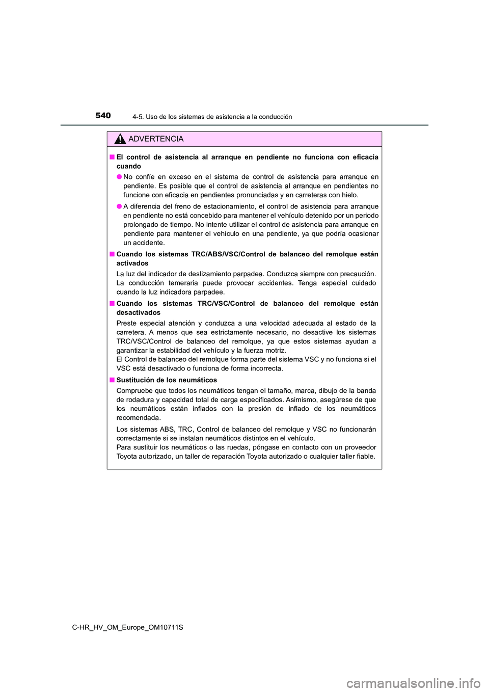 TOYOTA C-HR 2020 Manual del propietario (in Spanish) 5404-5. Uso de los sistemas de asistencia a la conducción
C-HR_HV_OM_Europe_OM10711S
ADVERTENCIA
■El control de asistencia al arranque en pendiente no funciona con eficacia
cuando
● No confíe TOYOTA C-HR 2020 Manual del propietario (in Spanish) 5404-5. Uso de los sistemas de asistencia a la conducción
C-HR_HV_OM_Europe_OM10711S
ADVERTENCIA
■El control de asistencia al arranque en pendiente no funciona con eficacia
cuando
● No confíe
