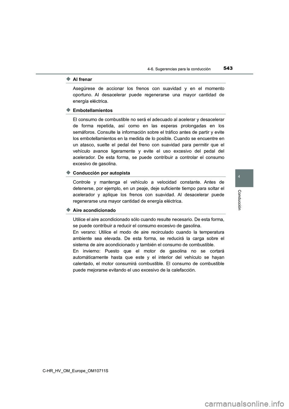 TOYOTA C-HR 2020 Manual del propietario (in Spanish) 5434-6. Sugerencias para la conducción
4
Conducción
C-HR_HV_OM_Europe_OM10711S
◆Al frenar
Asegúrese de accionar los frenos con suavidad y en el momento
oportuno. Al desacelerar puede regenerarse TOYOTA C-HR 2020 Manual del propietario (in Spanish) 5434-6. Sugerencias para la conducción
4
Conducción
C-HR_HV_OM_Europe_OM10711S
◆Al frenar
Asegúrese de accionar los frenos con suavidad y en el momento
oportuno. Al desacelerar puede regenerarse