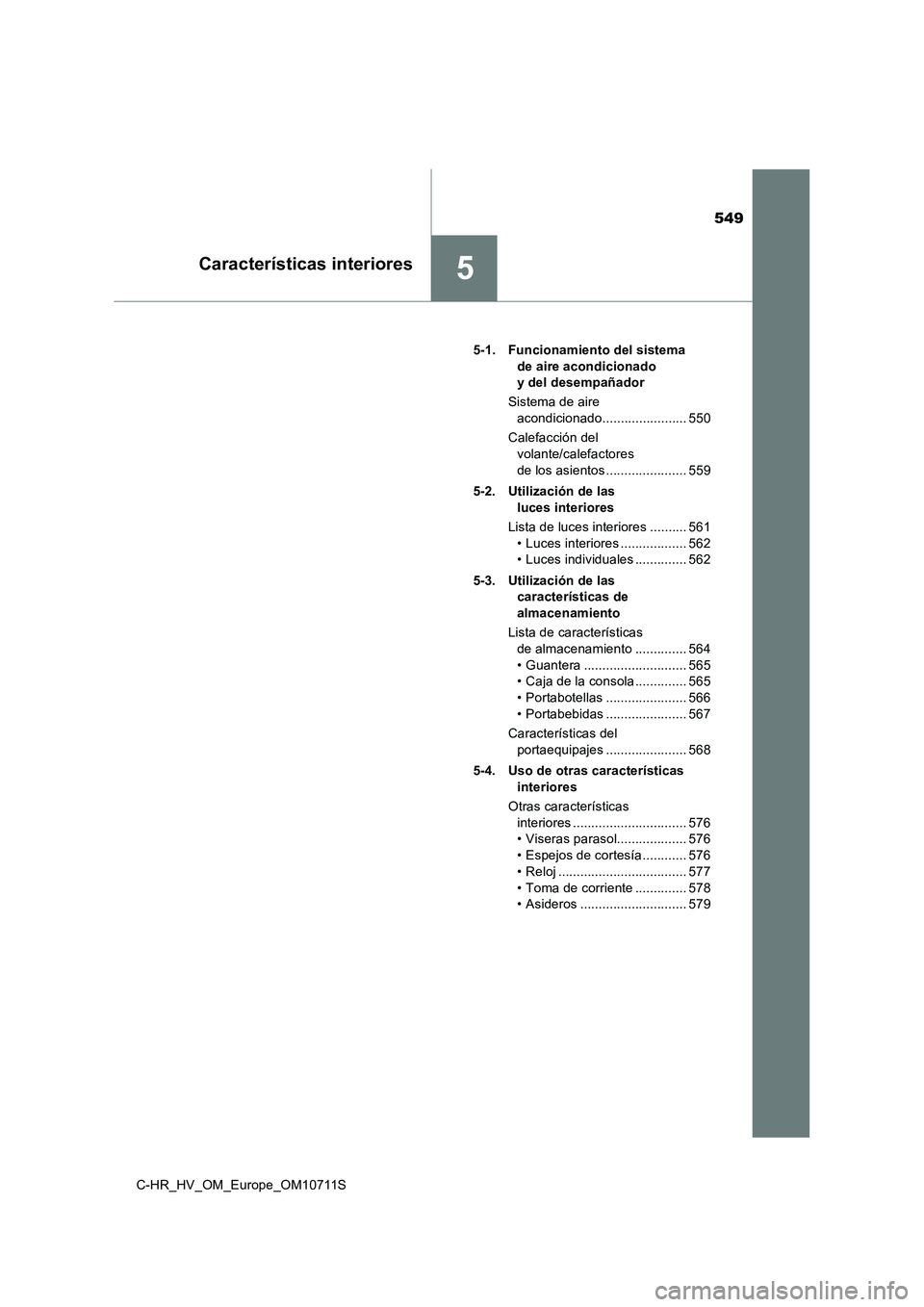 TOYOTA C-HR 2020 Manual del propietario (in Spanish) 549
5Características interiores
C-HR_HV_OM_Europe_OM10711S5-1. Funcionamiento del sistema
de aire acondicionado
y del desempañador
Sistema de aire
acondicionado....................... 550
Calefac TOYOTA C-HR 2020 Manual del propietario (in Spanish) 549
5Características interiores
C-HR_HV_OM_Europe_OM10711S5-1. Funcionamiento del sistema
de aire acondicionado
y del desempañador
Sistema de aire
acondicionado....................... 550
Calefac