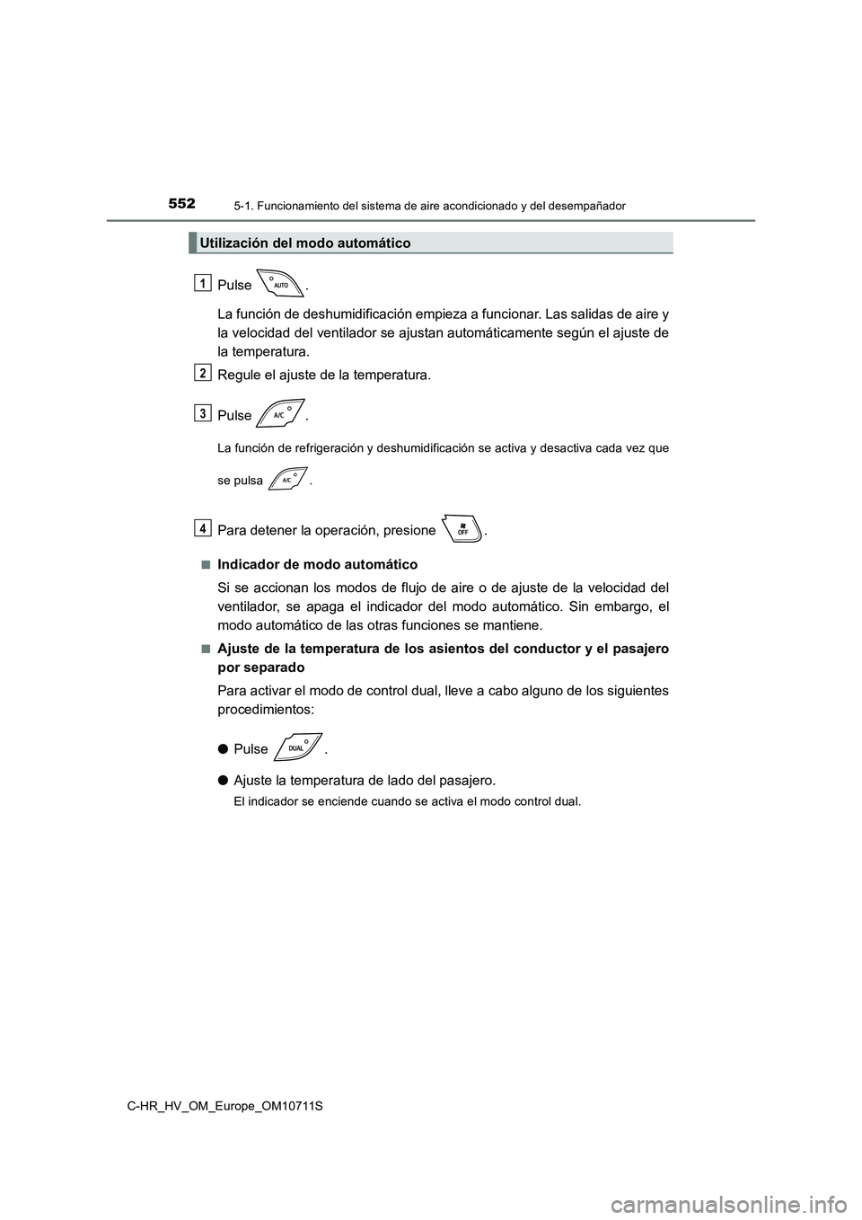TOYOTA C-HR 2020 Manual del propietario (in Spanish) 5525-1. Funcionamiento del sistema de aire acondicionado y del desempañador
C-HR_HV_OM_Europe_OM10711S
Pulse .
La función de deshumidificación empieza a funcionar. Las salidas de aire y
la veloci TOYOTA C-HR 2020 Manual del propietario (in Spanish) 5525-1. Funcionamiento del sistema de aire acondicionado y del desempañador
C-HR_HV_OM_Europe_OM10711S
Pulse .
La función de deshumidificación empieza a funcionar. Las salidas de aire y
la veloci