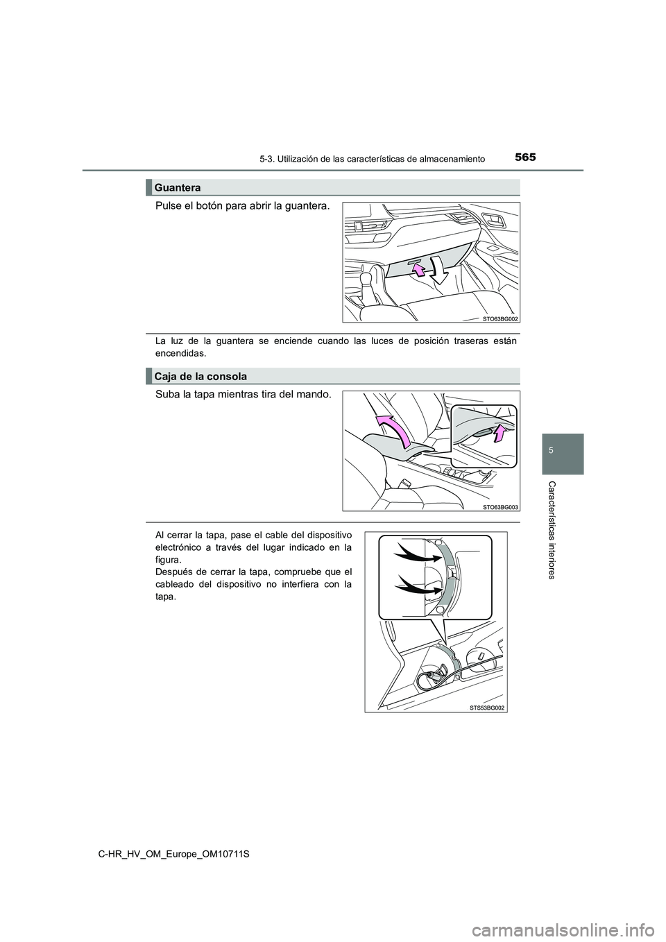 TOYOTA C-HR 2020 Manual del propietario (in Spanish) 5655-3. Utilización de las características de almacenamiento
C-HR_HV_OM_Europe_OM10711S
5
Características interiores
Pulse el botón para abrir la guantera.
La luz de la guantera se enciende cuando TOYOTA C-HR 2020 Manual del propietario (in Spanish) 5655-3. Utilización de las características de almacenamiento
C-HR_HV_OM_Europe_OM10711S
5
Características interiores
Pulse el botón para abrir la guantera.
La luz de la guantera se enciende cuando