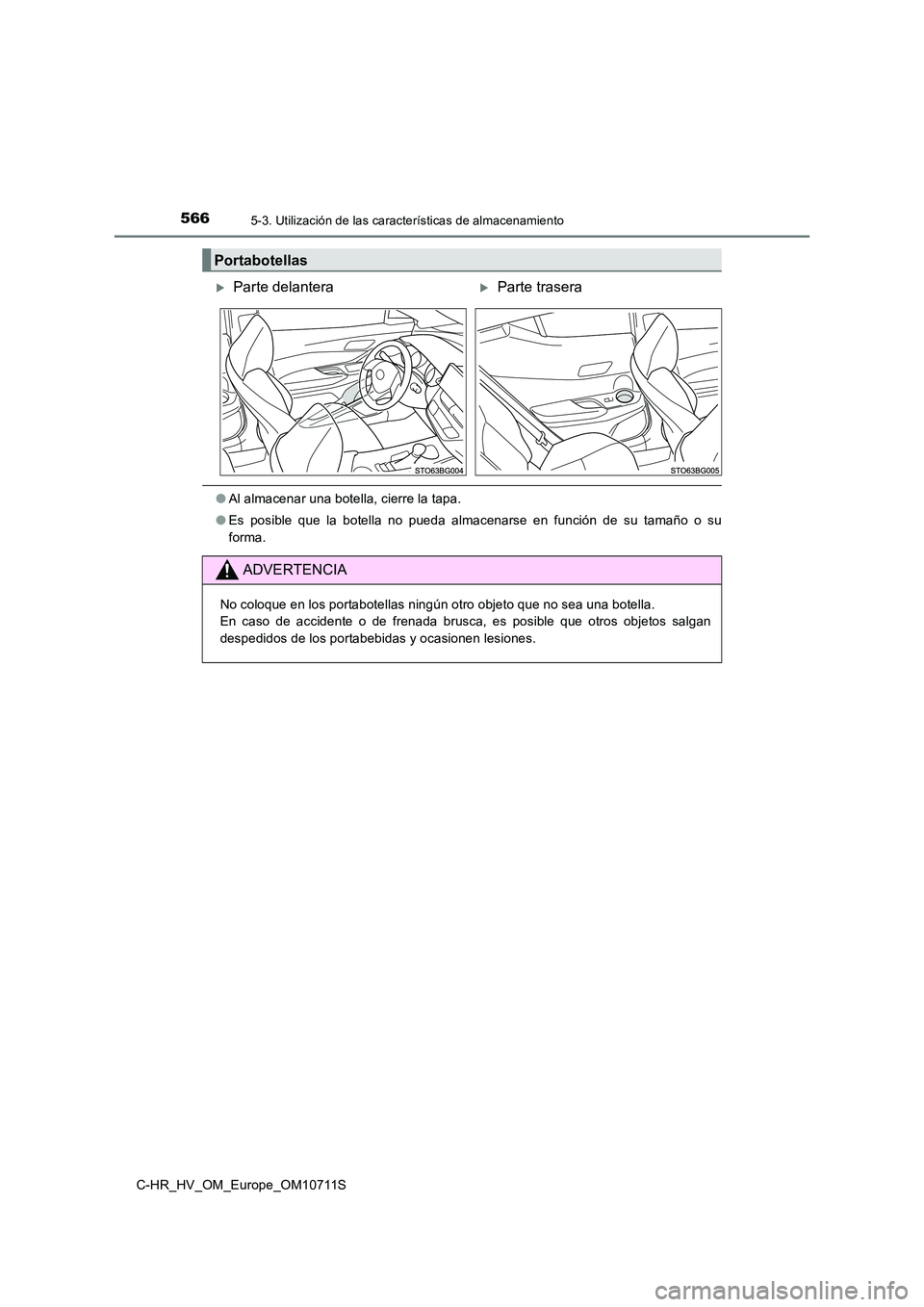 TOYOTA C-HR 2020 Manual del propietario (in Spanish) 5665-3. Utilización de las características de almacenamiento
C-HR_HV_OM_Europe_OM10711S
●Al almacenar una botella, cierre la tapa.
● Es posible que la botella no pueda almacenarse en función d TOYOTA C-HR 2020 Manual del propietario (in Spanish) 5665-3. Utilización de las características de almacenamiento
C-HR_HV_OM_Europe_OM10711S
●Al almacenar una botella, cierre la tapa.
● Es posible que la botella no pueda almacenarse en función d