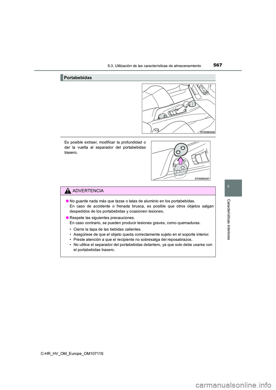 TOYOTA C-HR 2020 Manual del propietario (in Spanish) 5675-3. Utilización de las características de almacenamiento
C-HR_HV_OM_Europe_OM10711S
5
Características interiores
Portabebidas
Es posible extraer, modificar la profundidad o
dar la vuelta al se TOYOTA C-HR 2020 Manual del propietario (in Spanish) 5675-3. Utilización de las características de almacenamiento
C-HR_HV_OM_Europe_OM10711S
5
Características interiores
Portabebidas
Es posible extraer, modificar la profundidad o
dar la vuelta al se