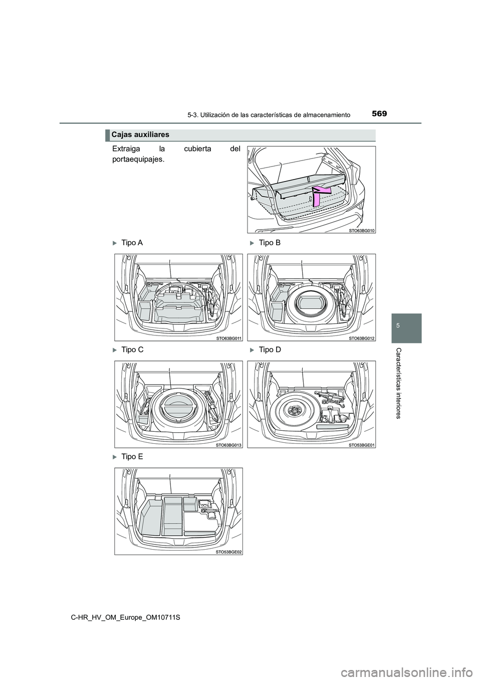 TOYOTA C-HR 2020  Manual del propietario (in Spanish) 5695-3. Utilización de las características de almacenamiento
C-HR_HV_OM_Europe_OM10711S
5
Características interiores
Extraiga la cubierta del 
portaequipajes.
Cajas auxiliares
Tipo ATipo B
