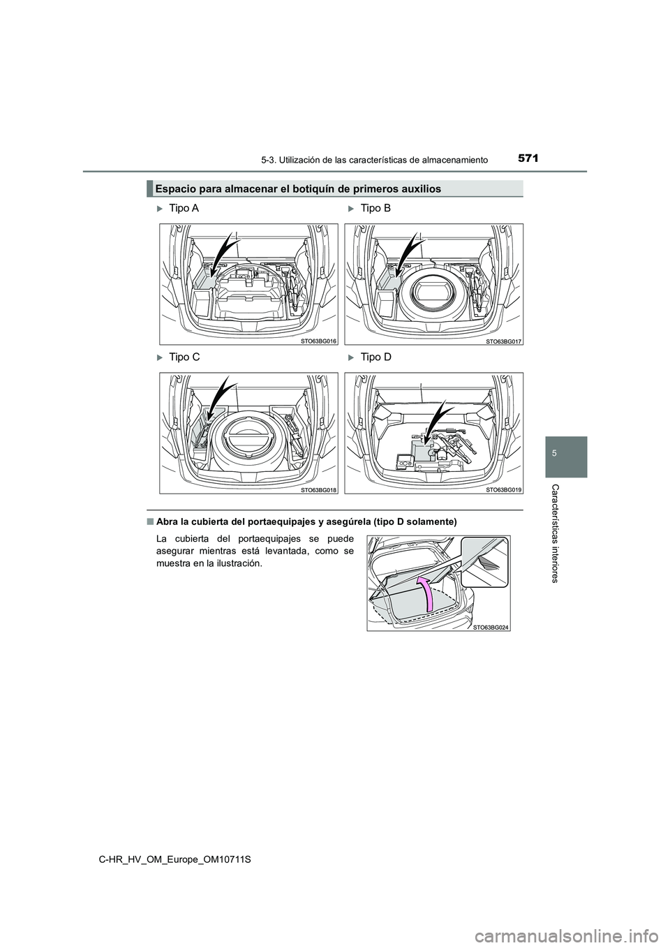 TOYOTA C-HR 2020  Manual del propietario (in Spanish) 5715-3. Utilización de las características de almacenamiento
C-HR_HV_OM_Europe_OM10711S
5
Características interiores
■Abra la cubierta del portaequipajes y asegúrela (tipo D solamente)
Espacio p