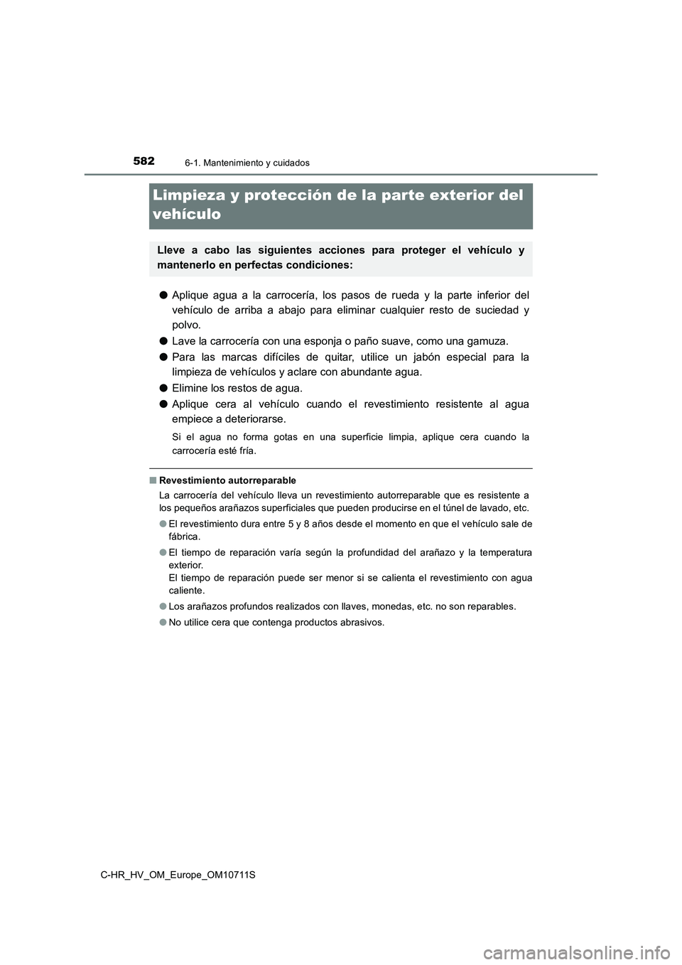 TOYOTA C-HR 2020 Manual del propietario (in Spanish) 5826-1. Mantenimiento y cuidados
C-HR_HV_OM_Europe_OM10711S
Limpieza y protección de la parte exterior del
vehículo
●Aplique agua a la carrocería, los pasos de rueda y la parte inferior del
veh TOYOTA C-HR 2020 Manual del propietario (in Spanish) 5826-1. Mantenimiento y cuidados
C-HR_HV_OM_Europe_OM10711S
Limpieza y protección de la parte exterior del
vehículo
●Aplique agua a la carrocería, los pasos de rueda y la parte inferior del
veh